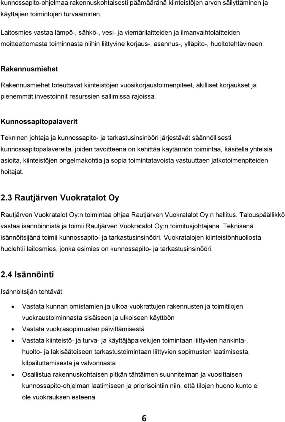 Rakennusmiehet Rakennusmiehet toteuttavat kiinteistöjen vuosikorjaustoimenpiteet, äkilliset korjaukset ja pienemmät investoinnit resurssien sallimissa rajoissa.