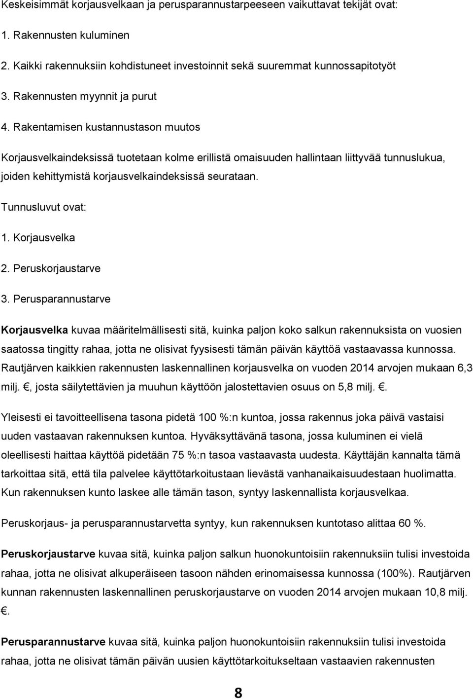 Rakentamisen kustannustason muutos Korjausvelkaindeksissä tuotetaan kolme erillistä omaisuuden hallintaan liittyvää tunnuslukua, joiden kehittymistä korjausvelkaindeksissä seurataan.