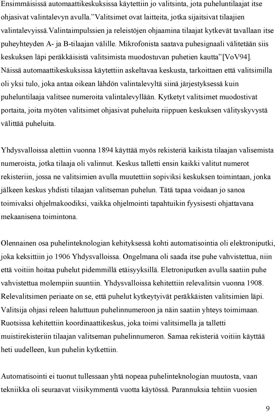 Mikrofonista saatava puhesignaali välitetään siis keskuksen läpi peräkkäisistä valitsimista muodostuvan puhetien kautta [VoV94].