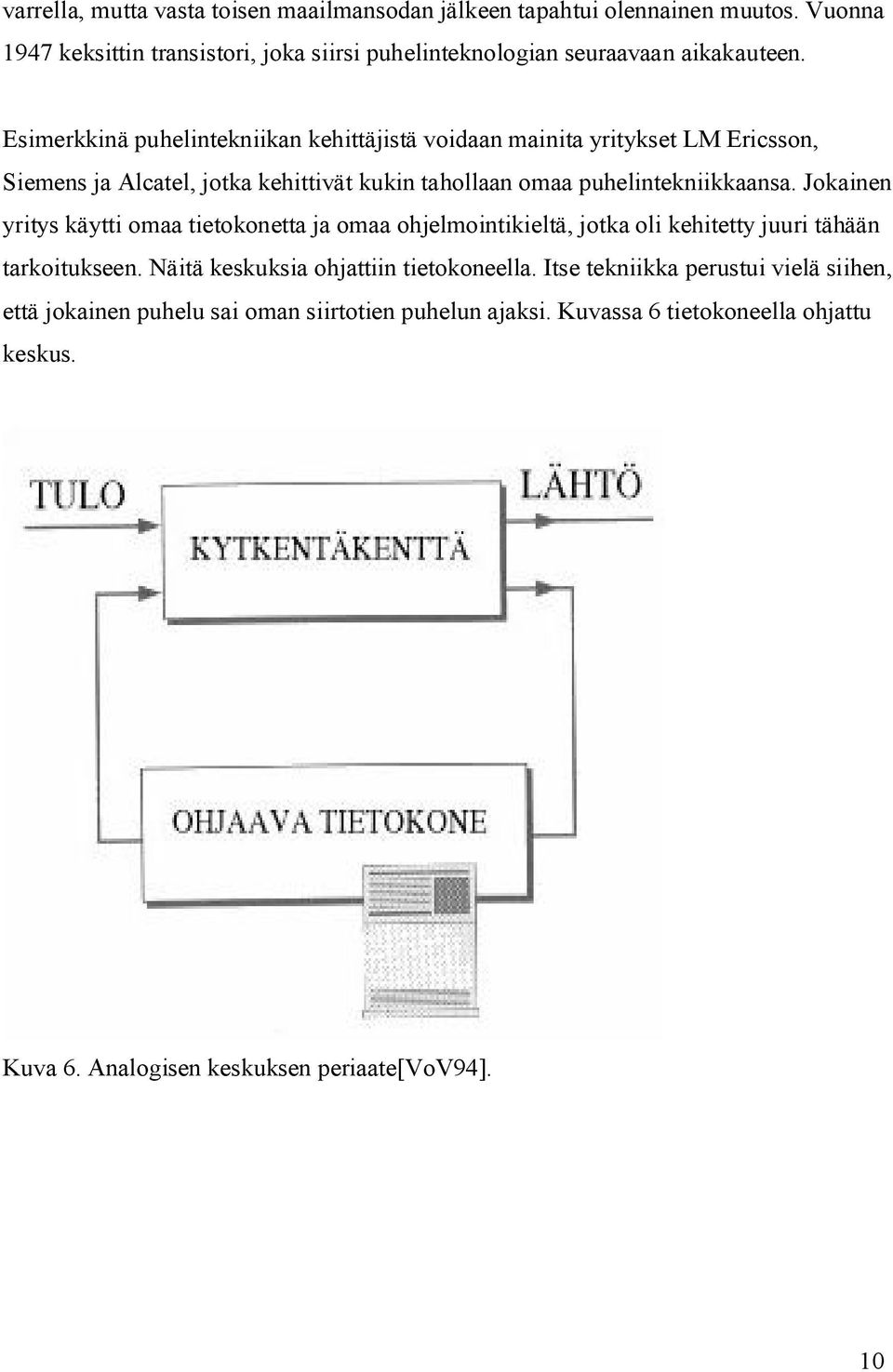 Jokainen yritys käytti omaa tietokonetta ja omaa ohjelmointikieltä, jotka oli kehitetty juuri tähään tarkoitukseen. Näitä keskuksia ohjattiin tietokoneella.