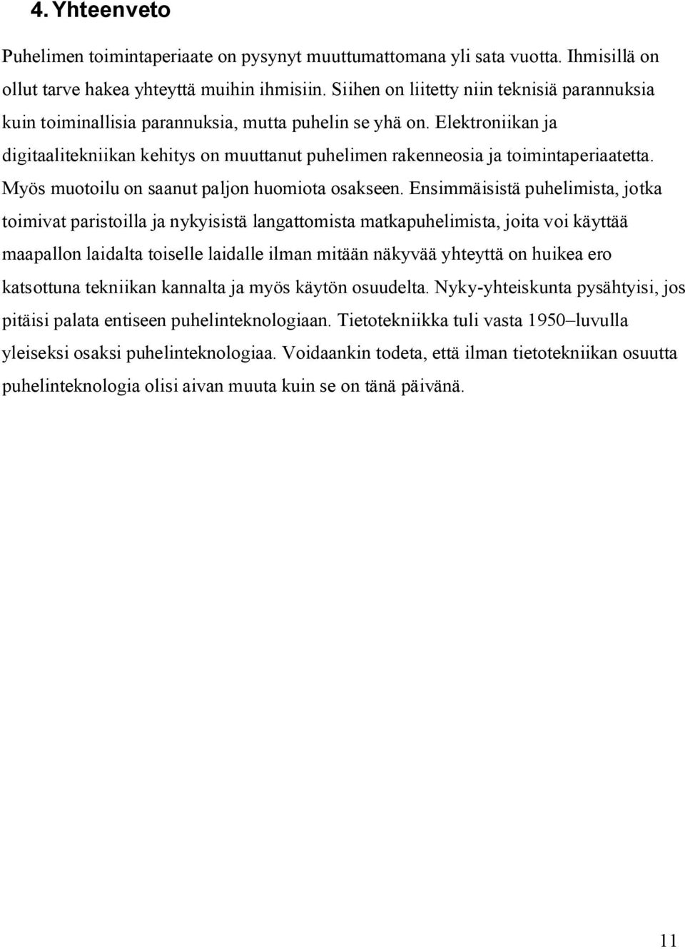 Elektroniikan ja digitaalitekniikan kehitys on muuttanut puhelimen rakenneosia ja toimintaperiaatetta. Myös muotoilu on saanut paljon huomiota osakseen.