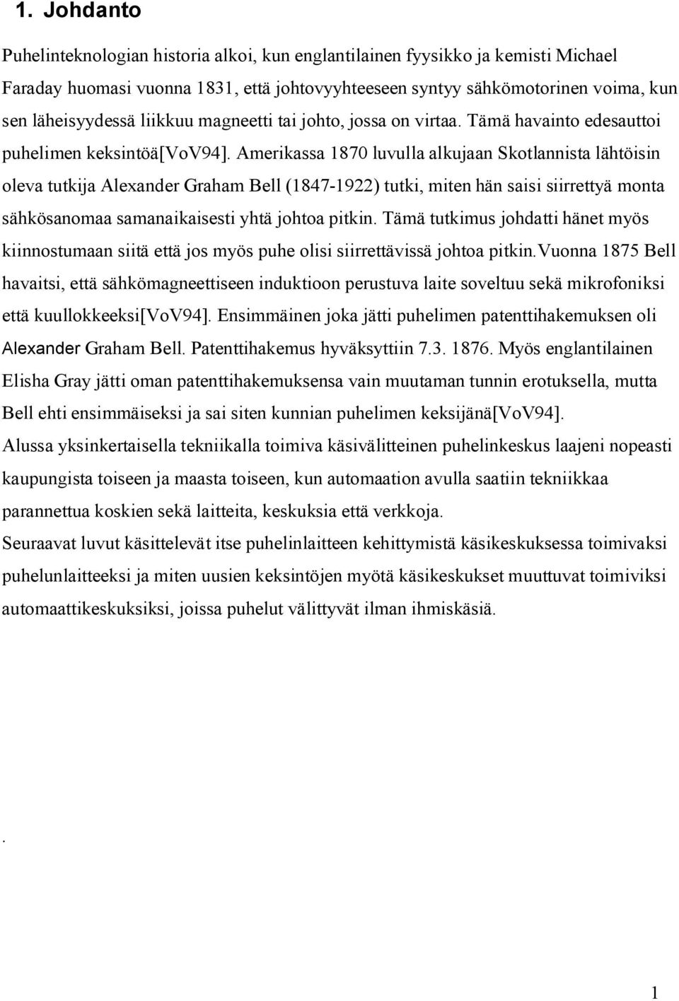 Amerikassa 1870 luvulla alkujaan Skotlannista lähtöisin oleva tutkija Alexander Graham Bell (1847-1922) tutki, miten hän saisi siirrettyä monta sähkösanomaa samanaikaisesti yhtä johtoa pitkin.