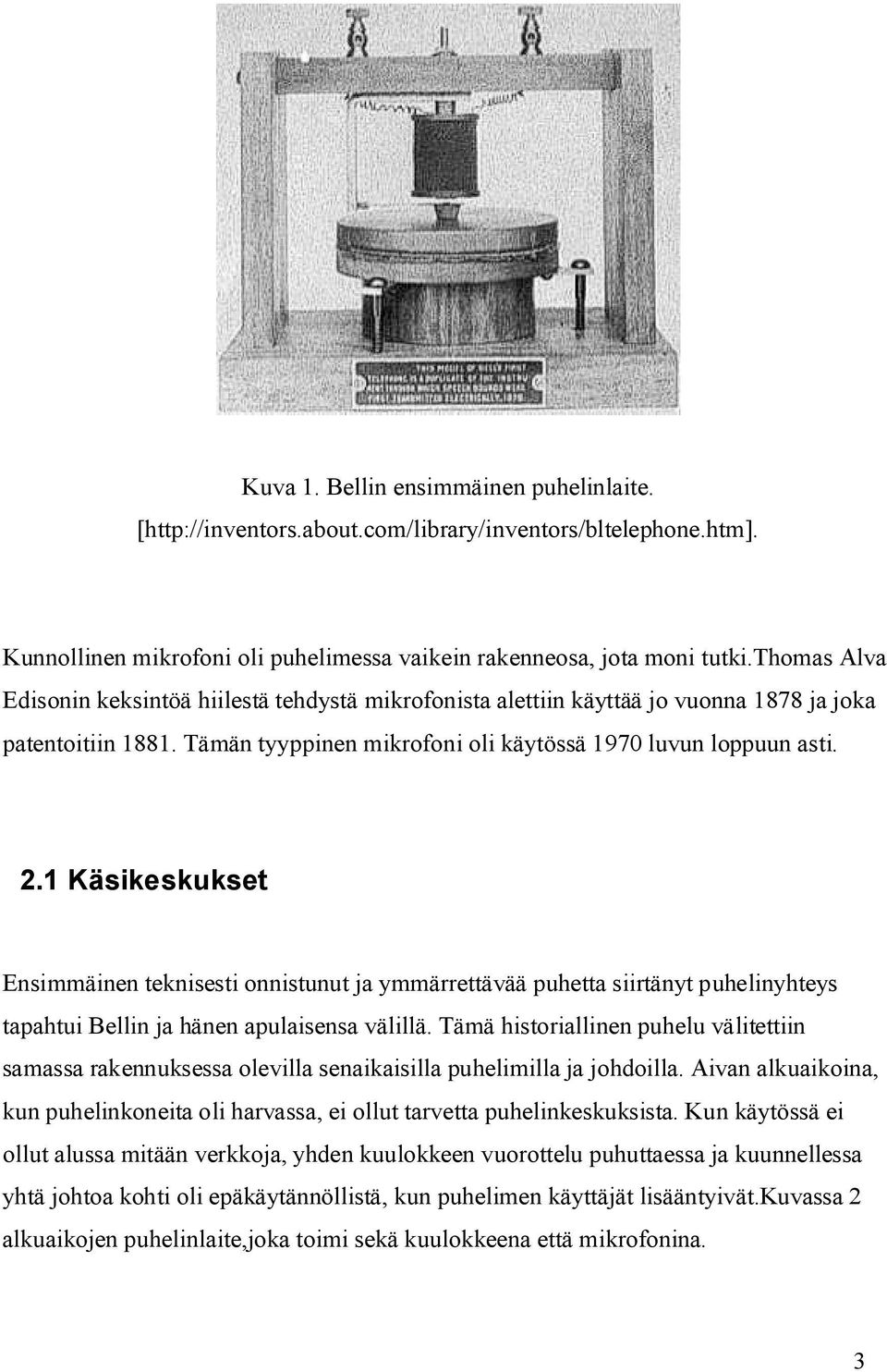 1 Käsikeskukset Ensimmäinen teknisesti onnistunut ja ymmärrettävää puhetta siirtänyt puhelinyhteys tapahtui Bellin ja hänen apulaisensa välillä.