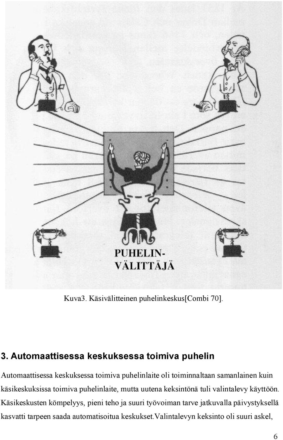 samanlainen kuin käsikeskuksissa toimiva puhelinlaite, mutta uutena keksintönä tuli valintalevy käyttöön.