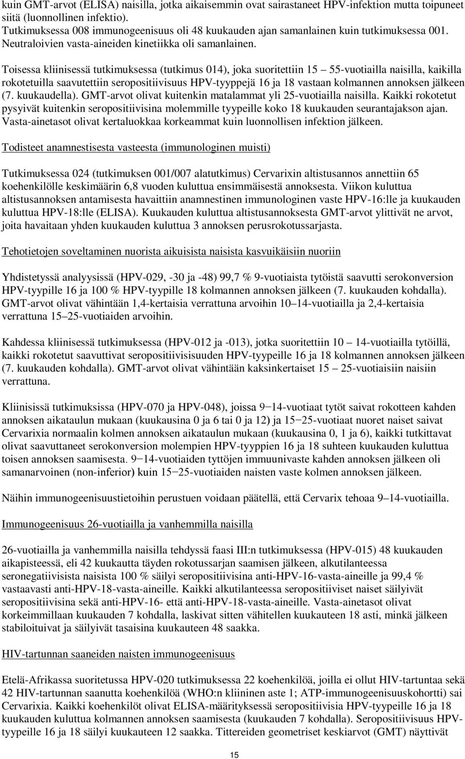 Toisessa kliinisessä tutkimuksessa (tutkimus 014), joka suoritettiin 15 55-vuotiailla naisilla, kaikilla rokotetuilla saavutettiin seropositiivisuus HPV-tyyppejä 16 ja 18 vastaan kolmannen annoksen