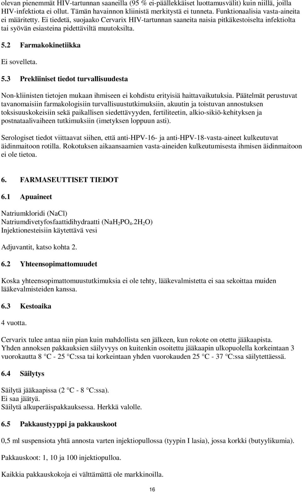 2 Farmakokinetiikka Ei sovelleta. 5.3 Prekliiniset tiedot turvallisuudesta Non-kliinisten tietojen mukaan ihmiseen ei kohdistu erityisiä haittavaikutuksia.