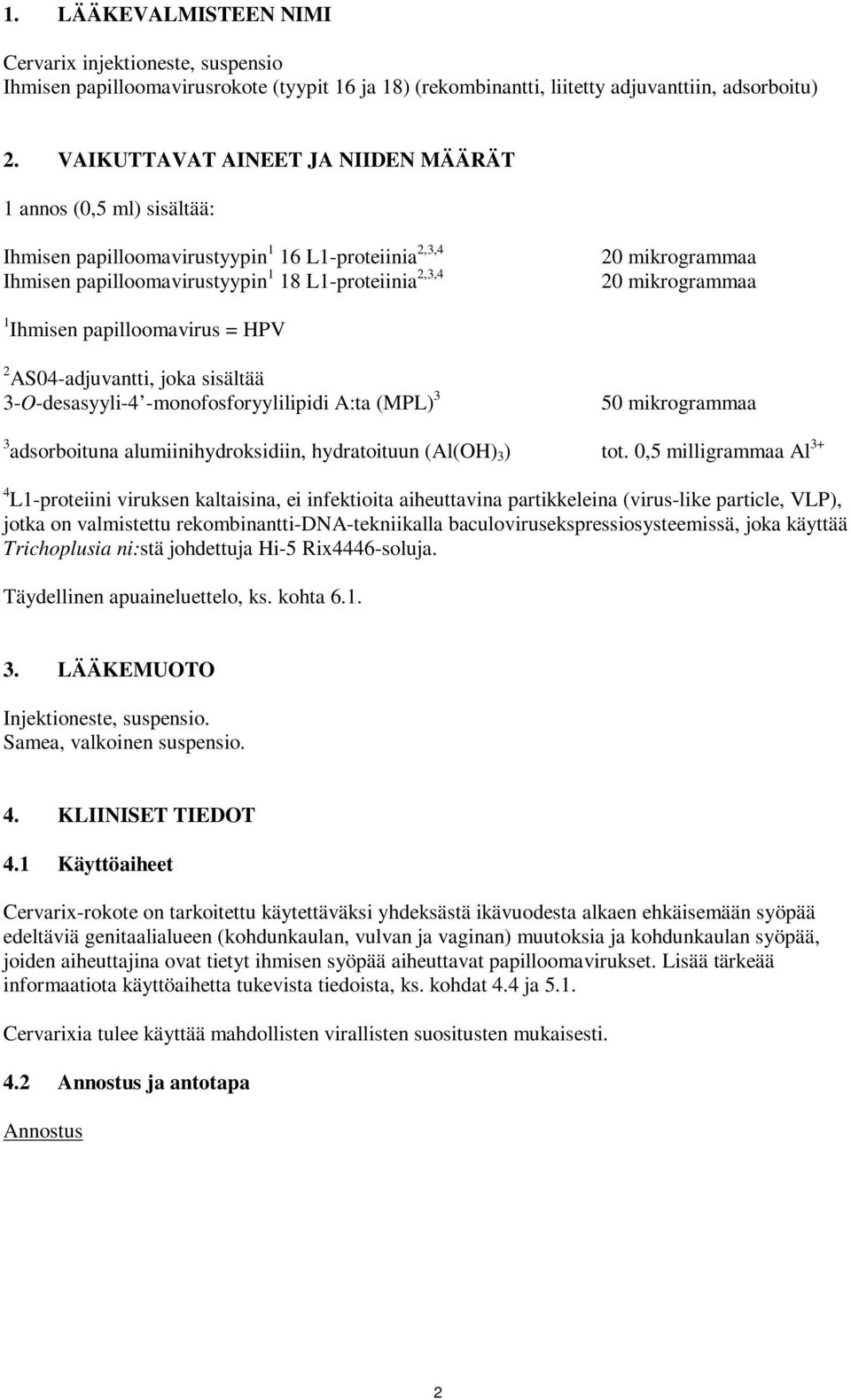 mikrogrammaa 1 Ihmisen papilloomavirus = HPV 2 AS04-adjuvantti, joka sisältää 3-O-desasyyli-4 -monofosforyylilipidi A:ta (MPL) 3 50 mikrogrammaa 3 adsorboituna alumiinihydroksidiin, hydratoituun