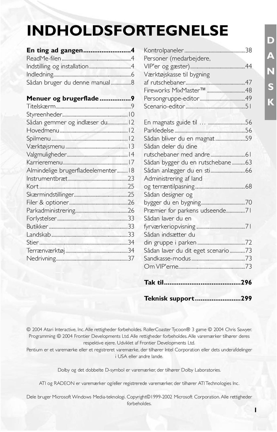 ..25 kærmindstillinger...25 Filer & optioner...26 Parkadministrering...26 Forlystelser...33 Butikker...33 Landskab...33 tier...34 Terrænværktøj...34 Nedrivning...37 Kontrolpaneler.