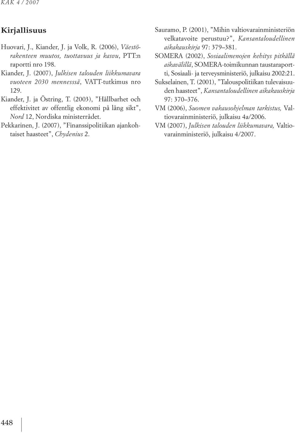 (2007), Finanssipolitiikan ajankohtaiset haasteet, Chydenius 2. sauramo, p. (2001), Mihin valtiovarainministeriön velkatavoite perustuu?, Kansantaloudellinen aikakauskirja 97: 379 381.