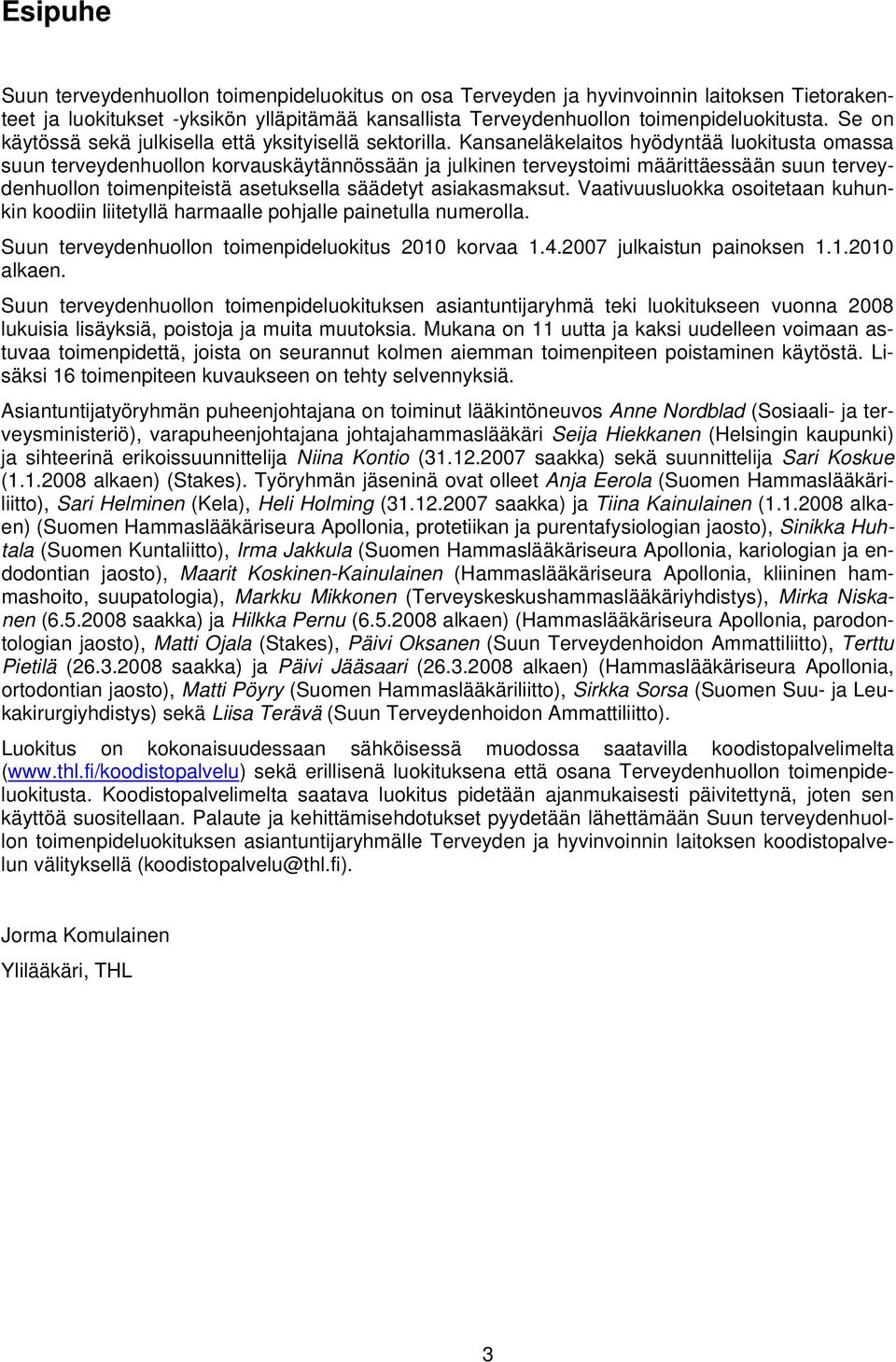 Kansaneläkelaitos hyödyntää luokitusta omassa suun terveydenhuollon korvauskäytännössään ja julkinen terveystoimi määrittäessään suun terveydenhuollon toimenpiteistä asetuksella säädetyt