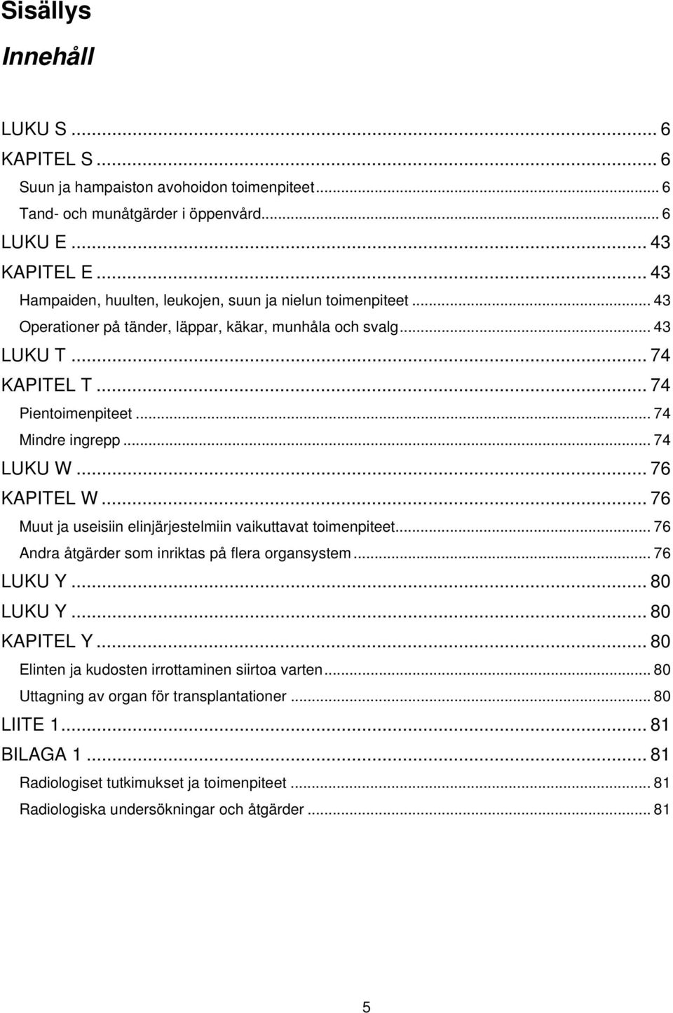 .. 74 Mindre ingrepp... 74 LUKU W... 76 KAPITEL W... 76 Muut ja useisiin elinjärjestelmiin vaikuttavat toimenpiteet... 76 Andra åtgärder som inriktas på flera organsystem... 76 LUKU Y.