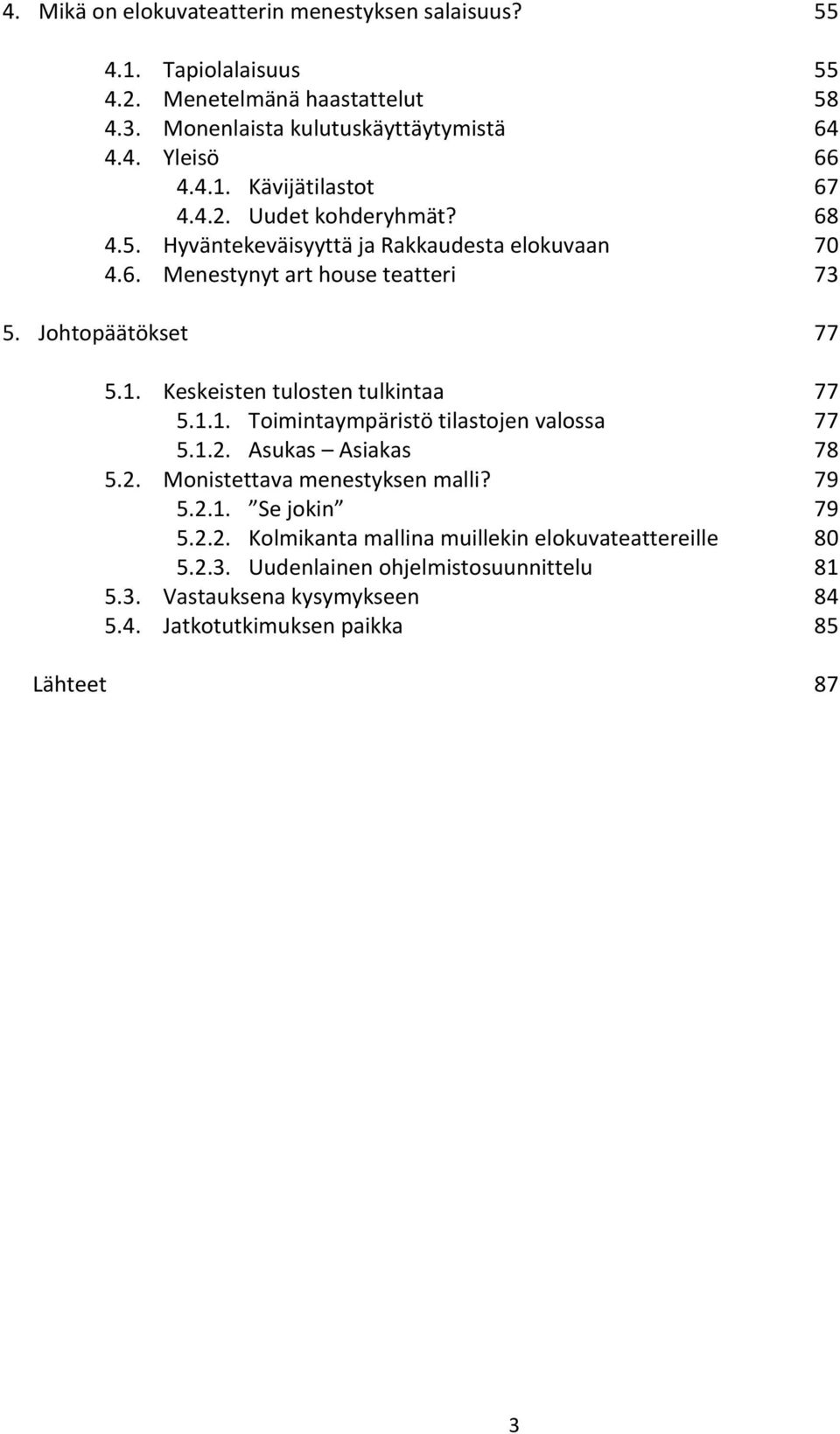 1.1. Toimintaympäristö tilastojen valossa 77 5.1.2. Asukas Asiakas 78 5.2. Monistettava menestyksen malli? 79 5.2.1. Se jokin 79 5.2.2. Kolmikanta mallina muillekin elokuvateattereille 80 5.