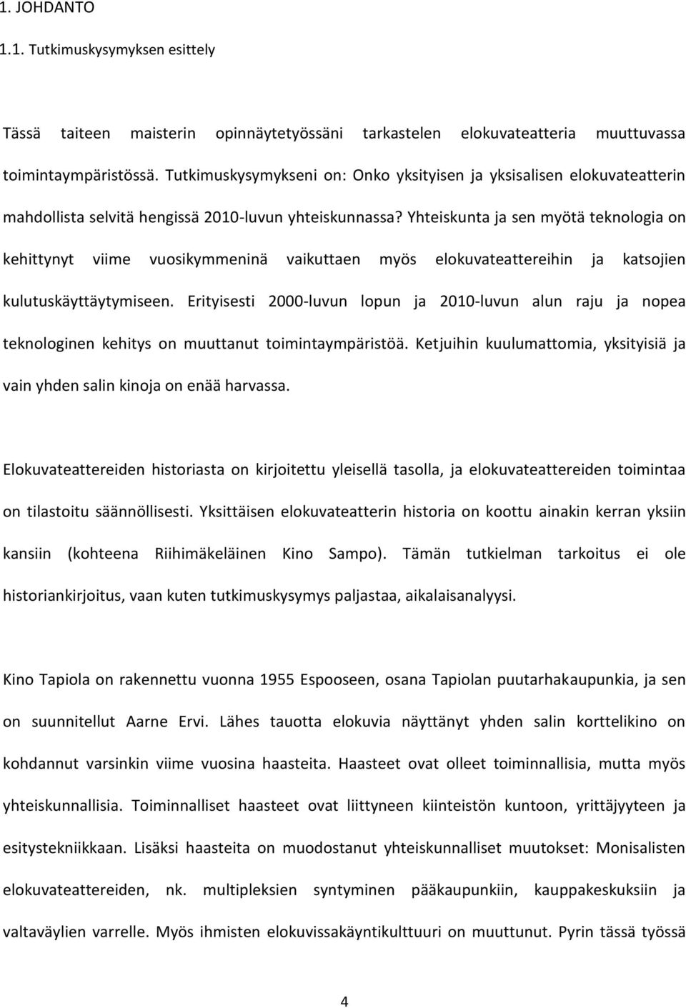 Yhteiskunta ja sen myötä teknologia on kehittynyt viime vuosikymmeninä vaikuttaen myös elokuvateattereihin ja katsojien kulutuskäyttäytymiseen.