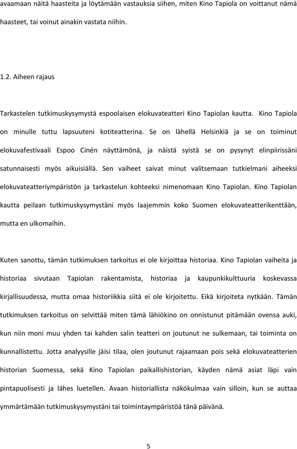 Se on lähellä Helsinkiä ja se on toiminut elokuvafestivaali Espoo Cinén näyttämönä, ja näistä syistä se on pysynyt elinpiirissäni satunnaisesti myös aikuisiällä.