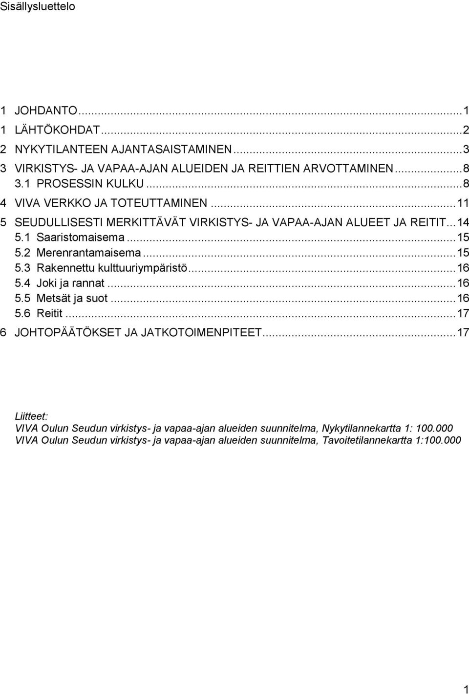 ... Rakennettu kulttuuriympäristö...6. Joki ja rannat...6. Metsät ja suot...6.6 Reitit...7 6 JOHTOPÄÄTÖKSET JA JATKOTOIMENPITEET.