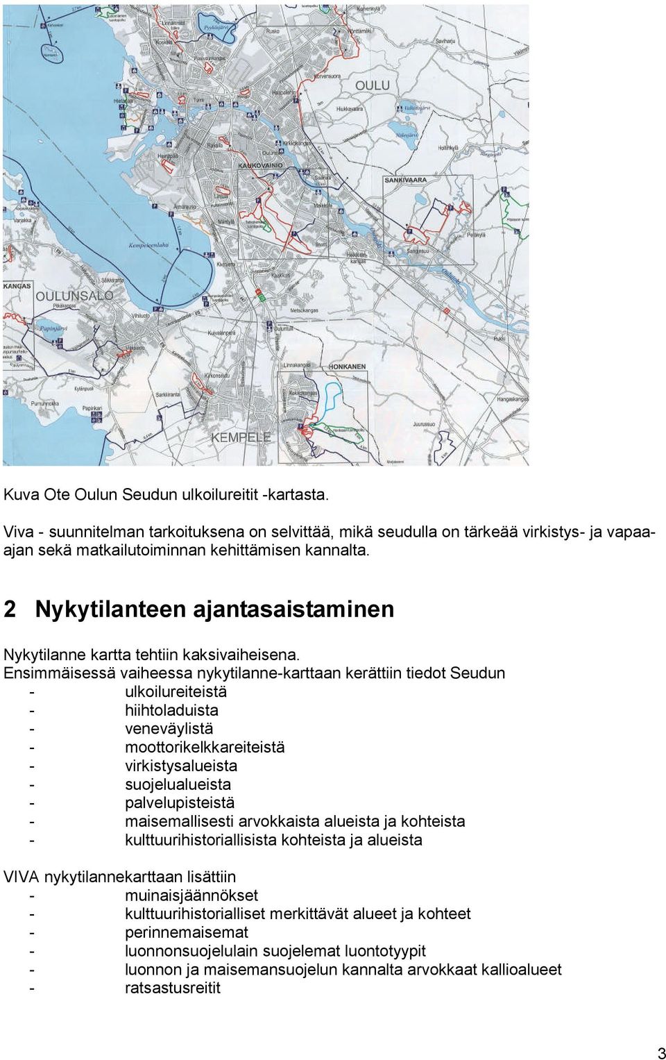 Ensimmäisessä vaiheessa nykytilanne-karttaan kerättiin tiedot Seudun - ulkoilureiteistä - hiihtoladuista - veneväylistä - moottorikelkkareiteistä - virkistysalueista - suojelualueista -