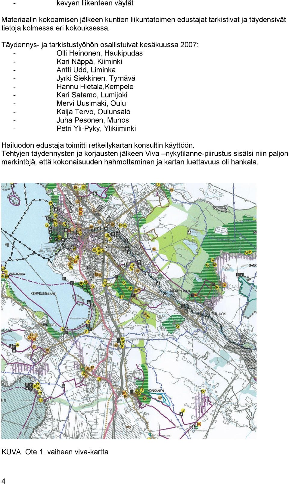 Hietala,Kempele - Kari Satamo, Lumijoki - Mervi Uusimäki, Oulu - Kaija Tervo, Oulunsalo - Juha Pesonen, Muhos - Petri Yli-Pyky, Ylikiiminki Hailuodon edustaja toimitti