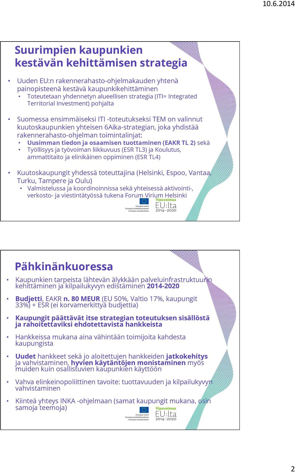 Uusimman tiedon ja osaamisen tuottaminen (EAKR TL 2) sekä Työllisyys ja työvoiman liikkuvuus (ESR TL3) ja Koulutus, ammattitaito ja elinikäinen oppiminen (ESR TL4) Kuutoskaupungit yhdessä