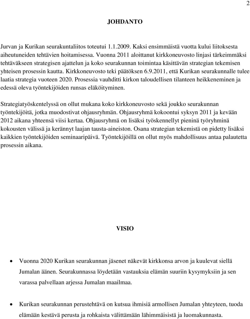 Kirkkoneuvosto teki päätöksen 6.9.2011, että Kurikan seurakunnalle tulee laatia strategia vuoteen 2020.