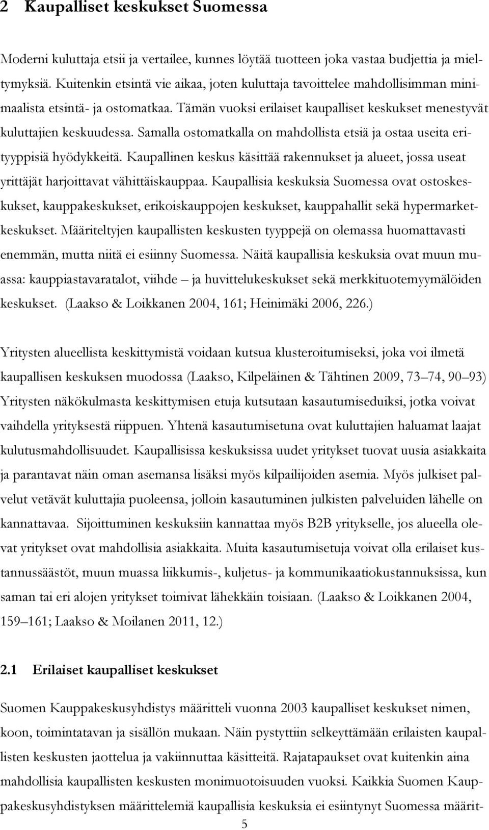 Samalla ostomatkalla on mahdollista etsiä ja ostaa useita erityyppisiä hyödykkeitä. Kaupallinen keskus käsittää rakennukset ja alueet, jossa useat yrittäjät harjoittavat vähittäiskauppaa.