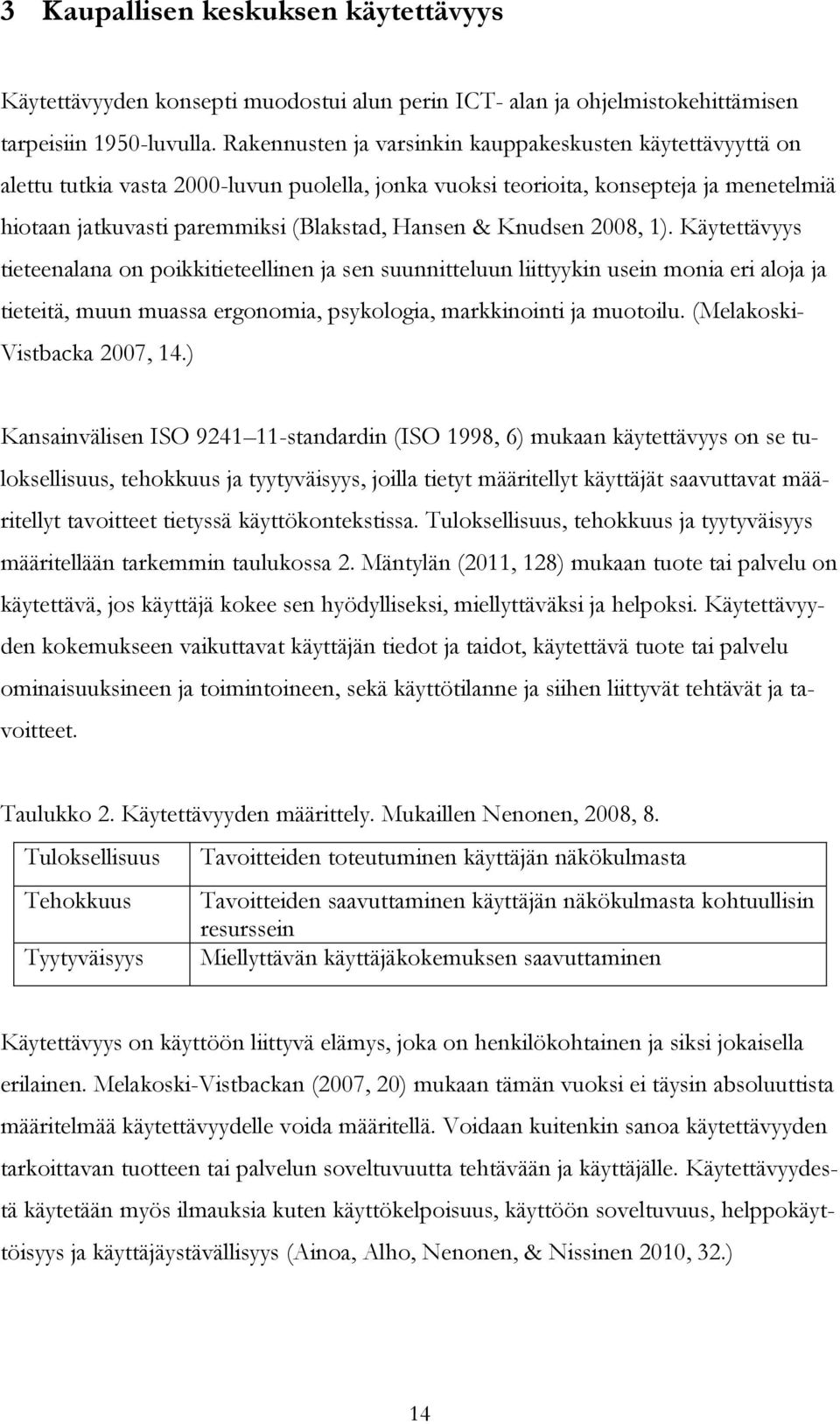 Knudsen 2008, 1). Käytettävyys tieteenalana on poikkitieteellinen ja sen suunnitteluun liittyykin usein monia eri aloja ja tieteitä, muun muassa ergonomia, psykologia, markkinointi ja muotoilu.