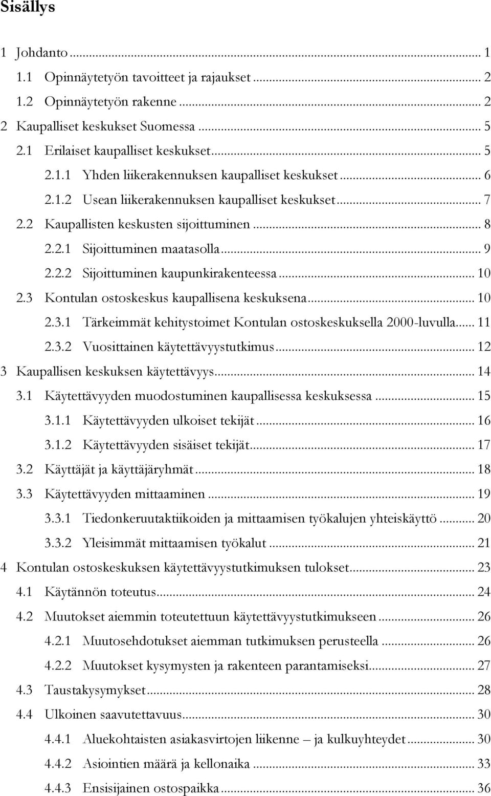 3 Kontulan ostoskeskus kaupallisena keskuksena... 10 2.3.1 Tärkeimmät kehitystoimet Kontulan ostoskeskuksella 2000-luvulla... 11 2.3.2 Vuosittainen käytettävyystutkimus.