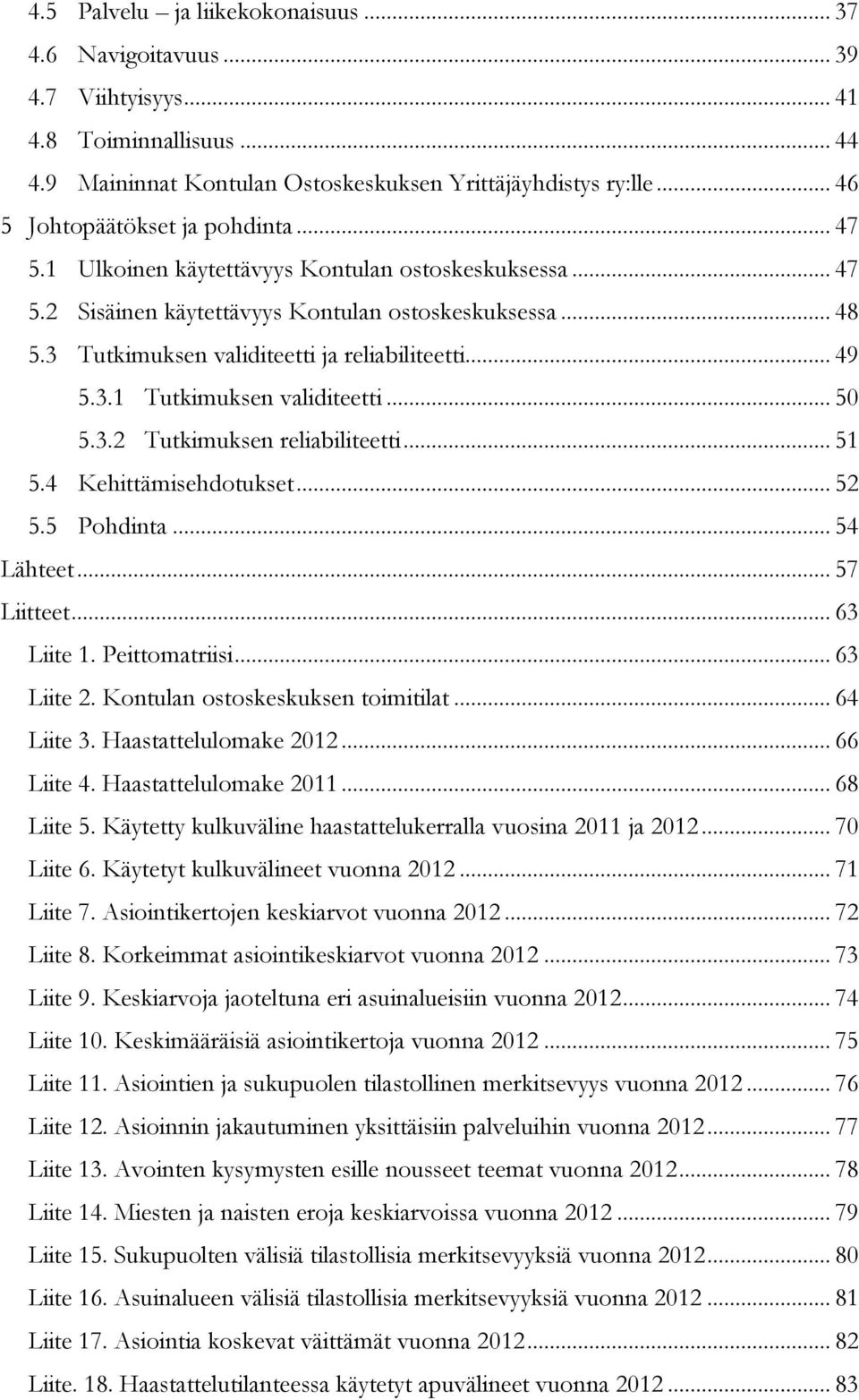 3 Tutkimuksen validiteetti ja reliabiliteetti... 49 5.3.1 Tutkimuksen validiteetti... 50 5.3.2 Tutkimuksen reliabiliteetti... 51 5.4 Kehittämisehdotukset... 52 5.5 Pohdinta... 54 Lähteet... 57 Liitteet.