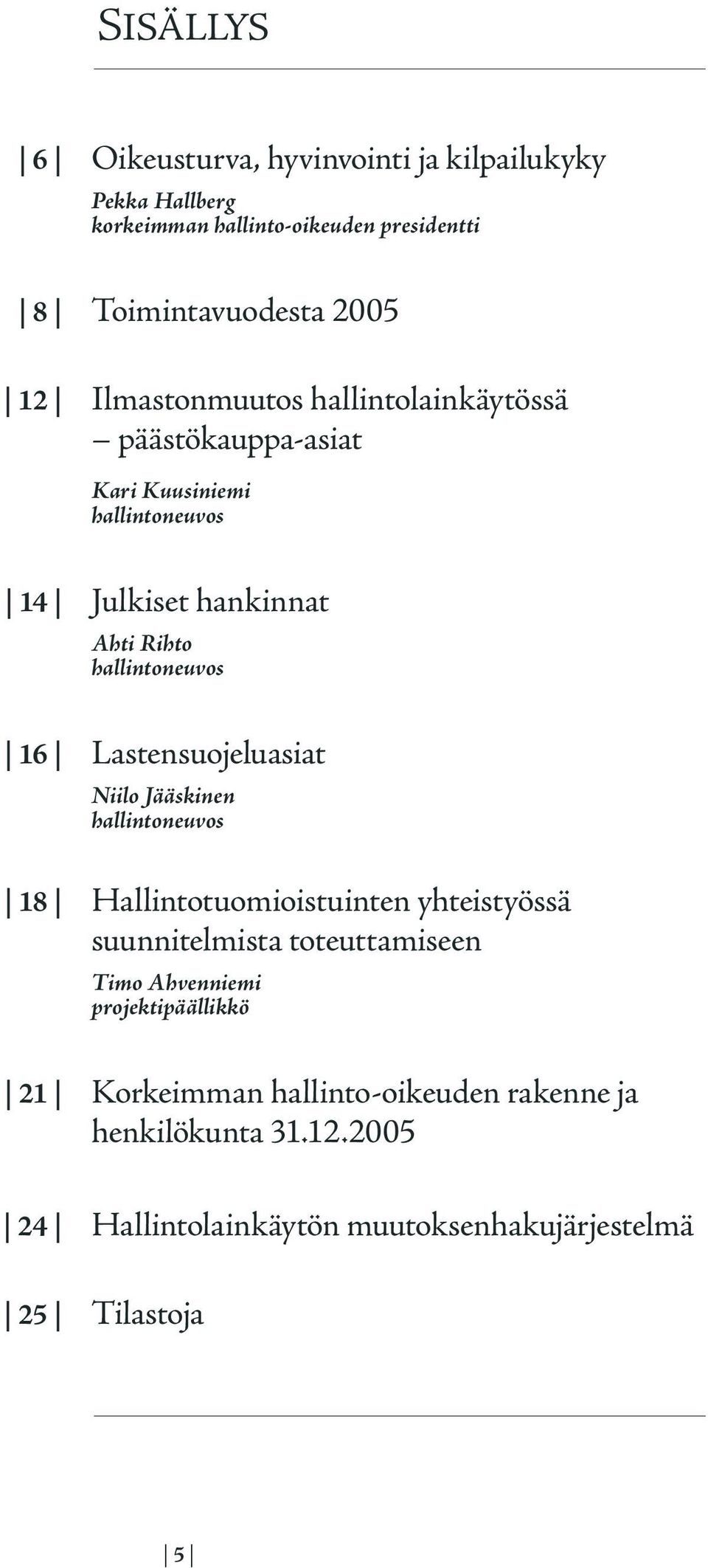 Lastensuojeluasiat Niilo Jääskinen hallintoneuvos 18 Hallintotuomioistuinten yhteistyössä suunnitelmista toteuttamiseen Timo Ahvenniemi
