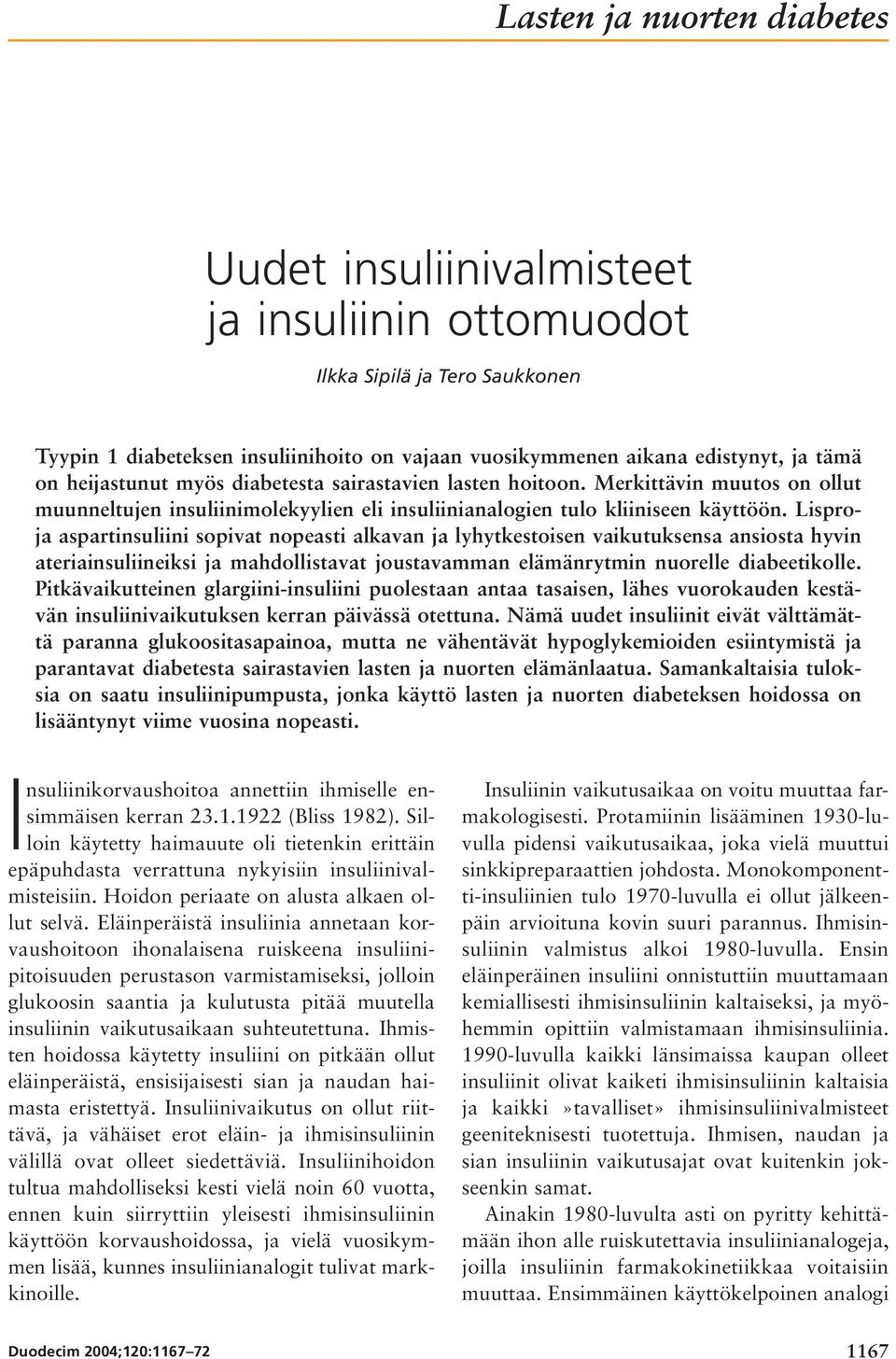 Lisproja aspartinsuliini sopivat nopeasti alkavan ja lyhytkestoisen vaikutuksensa ansiosta hyvin ateriainsuliineiksi ja mahdollistavat joustavamman elämänrytmin nuorelle diabeetikolle.