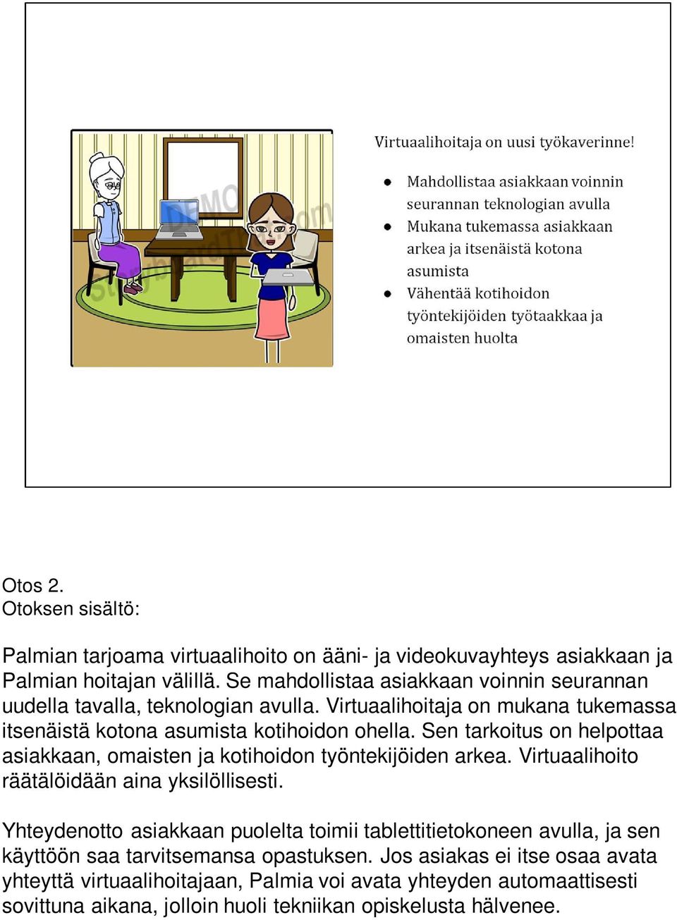 Sen tarkoitus on helpottaa asiakkaan, omaisten ja kotihoidon työntekijöiden arkea. Virtuaalihoito räätälöidään aina yksilöllisesti.