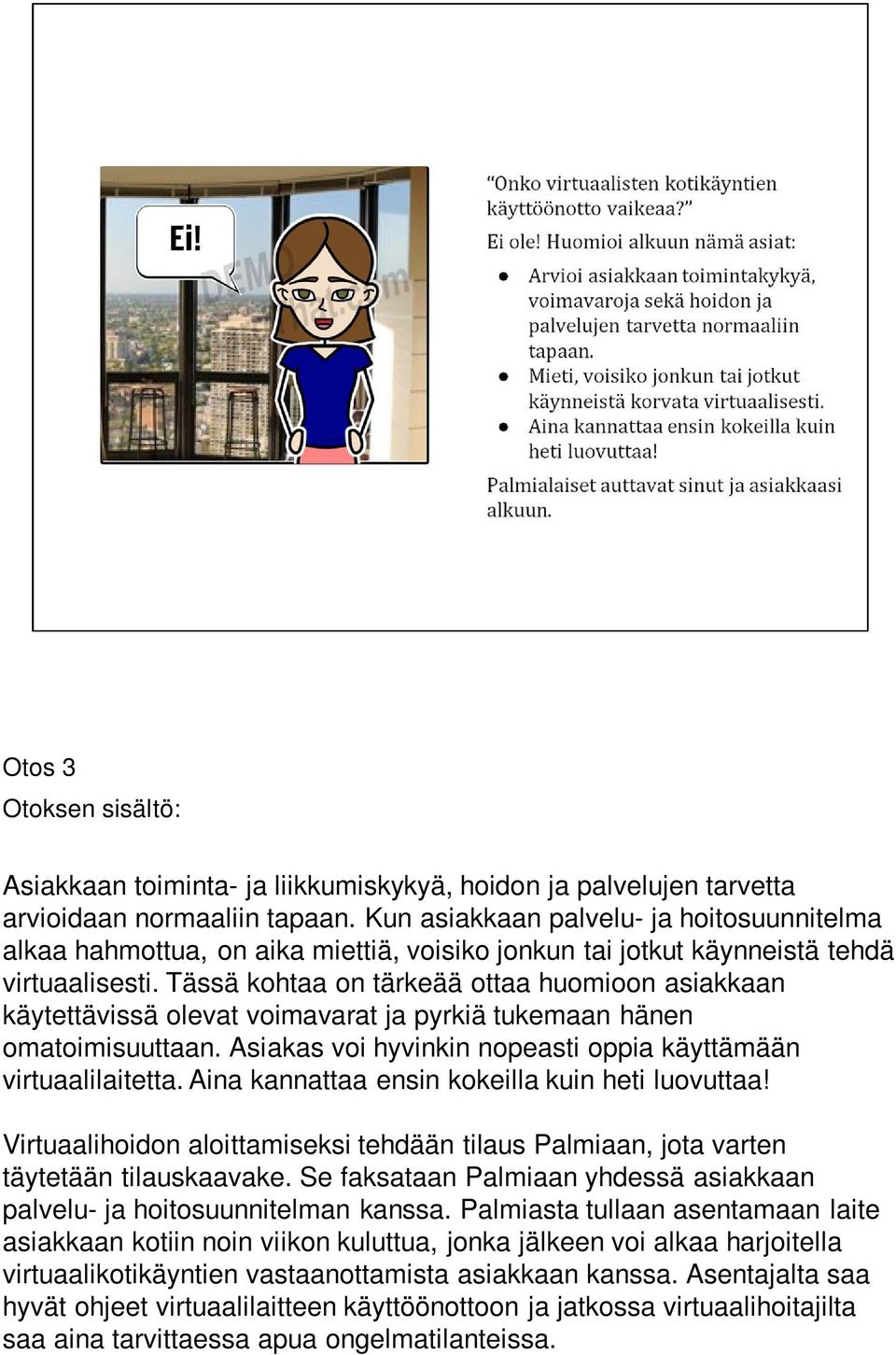 Tässä kohtaa on tärkeää ottaa huomioon asiakkaan käytettävissä olevat voimavarat ja pyrkiä tukemaan hänen omatoimisuuttaan. Asiakas voi hyvinkin nopeasti oppia käyttämään virtuaalilaitetta.