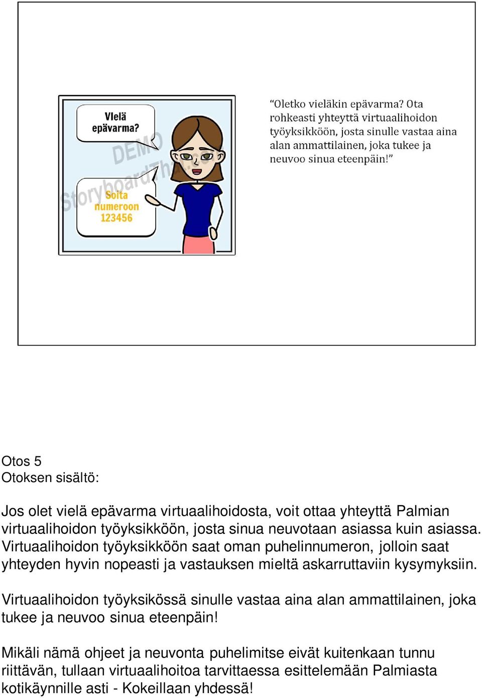 Virtuaalihoidon työyksikköön saat oman puhelinnumeron, jolloin saat yhteyden hyvin nopeasti ja vastauksen mieltä askarruttaviin kysymyksiin.