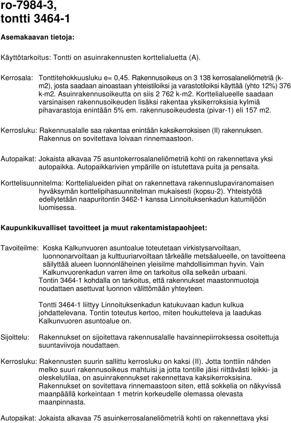 Korttelialueelle saadaan varsinaisen rakennusoikeuden lisäksi rakentaa yksikerroksisia kylmiä pihavarastoja enintään 5% em. rakennusoikeudesta (pivar-1) eli 157 m2.