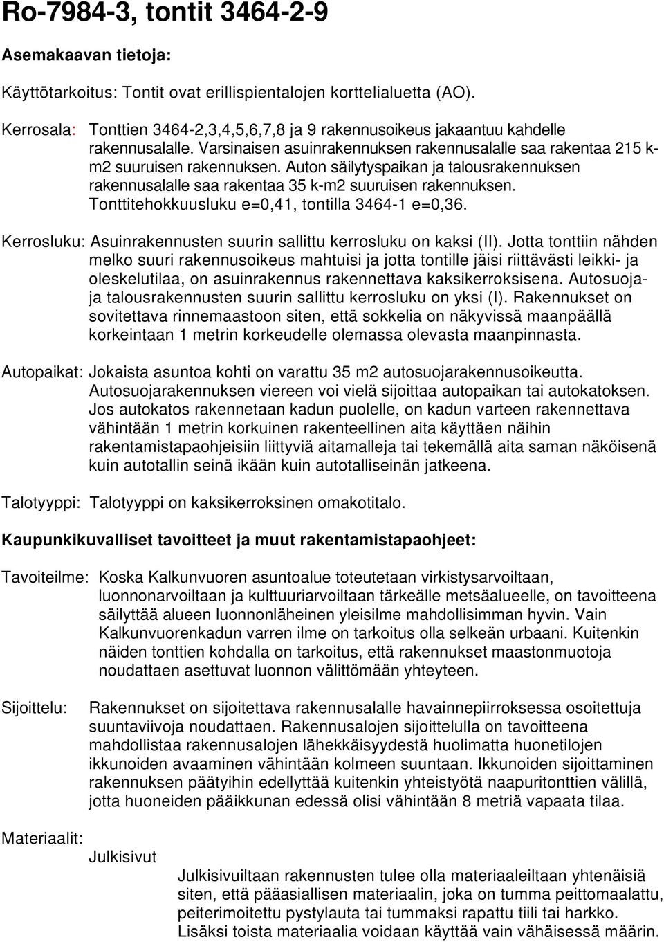 Auton säilytyspaikan ja talousrakennuksen rakennusalalle saa rakentaa 35 k-m2 suuruisen rakennuksen. Tonttitehokkuusluku e=0,41, tontilla 3464-1 e=0,36.