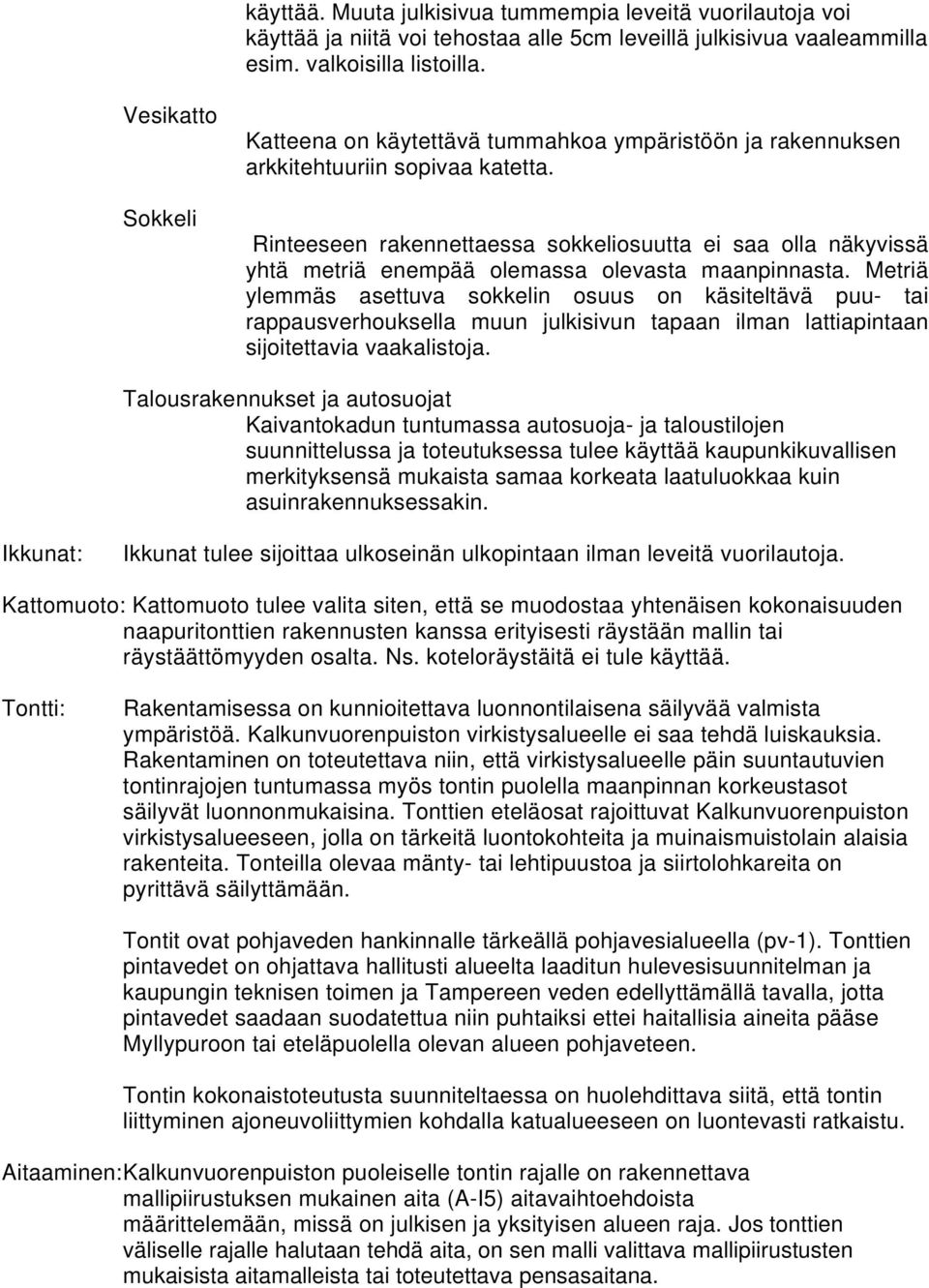 Rinteeseen rakennettaessa sokkeliosuutta ei saa olla näkyvissä yhtä metriä enempää olemassa olevasta maanpinnasta.