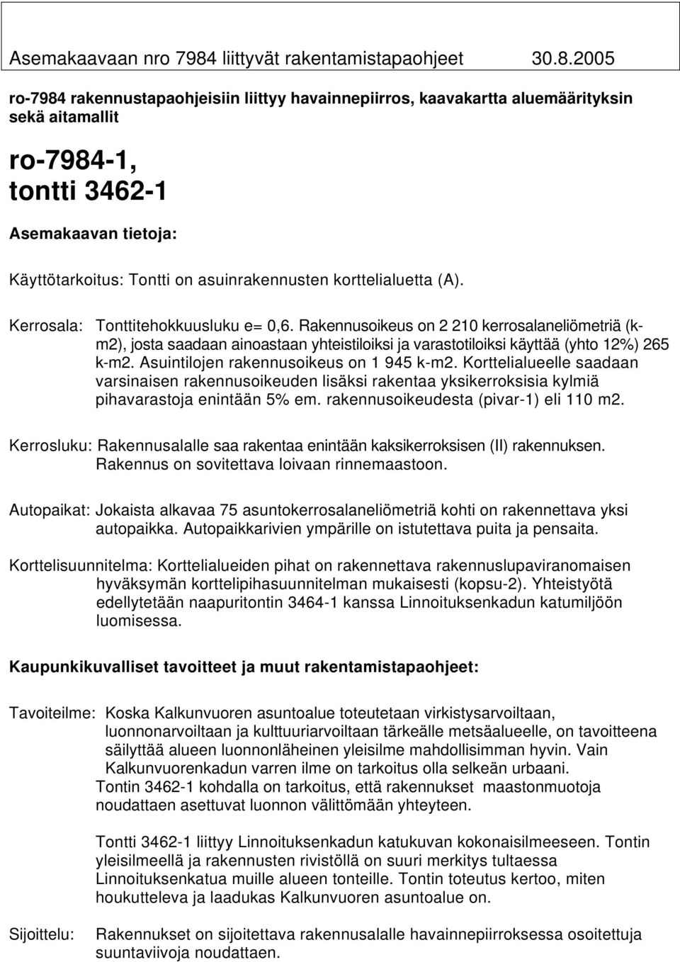 2005 ro-7984 rakennustapaohjeisiin liittyy havainnepiirros, kaavakartta aluemäärityksin sekä aitamallit ro-7984-1, tontti 3462-1 Asemakaavan tietoja: Käyttötarkoitus: Tontti on asuinrakennusten