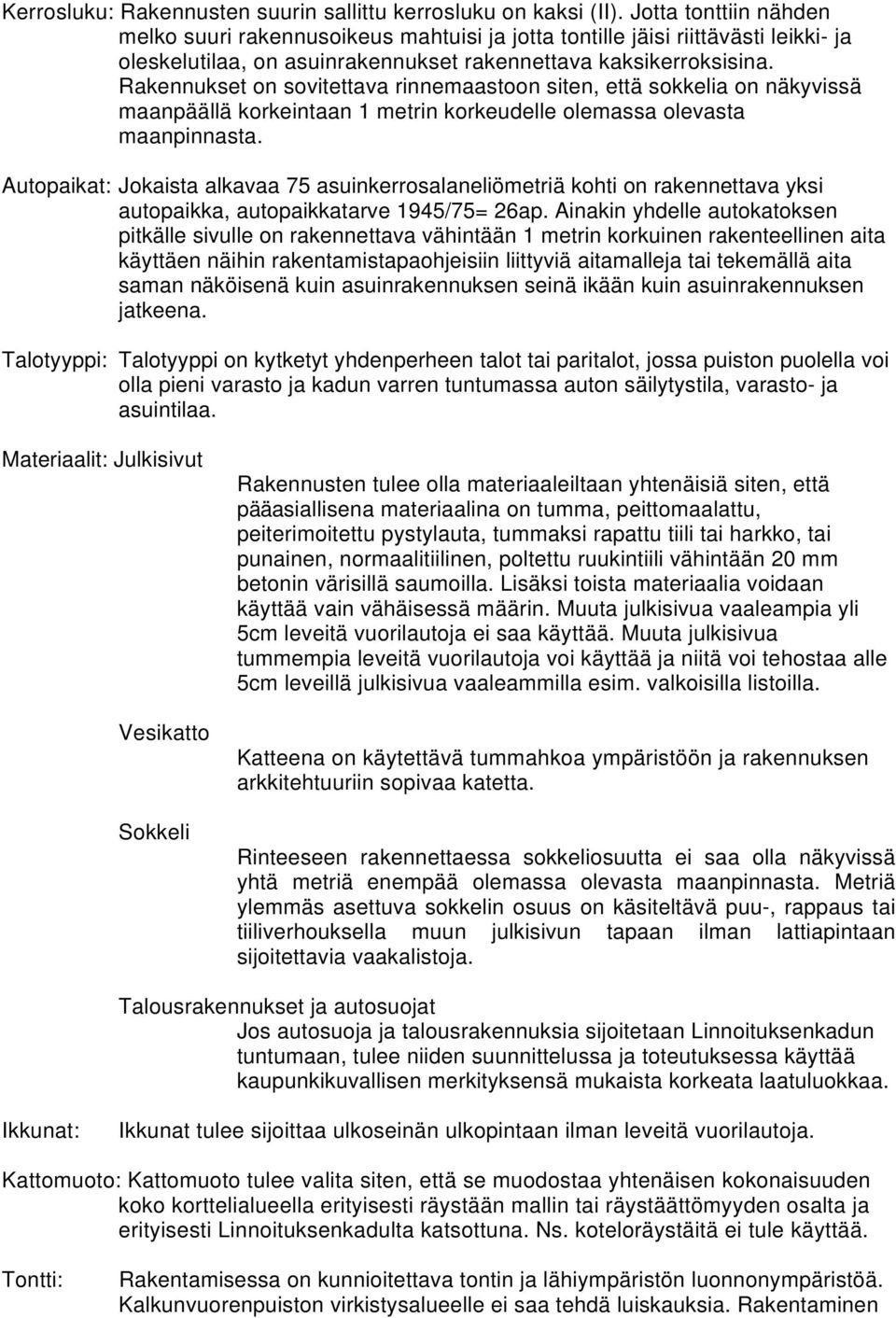 Rakennukset on sovitettava rinnemaastoon siten, että sokkelia on näkyvissä maanpäällä korkeintaan 1 metrin korkeudelle olemassa olevasta maanpinnasta.