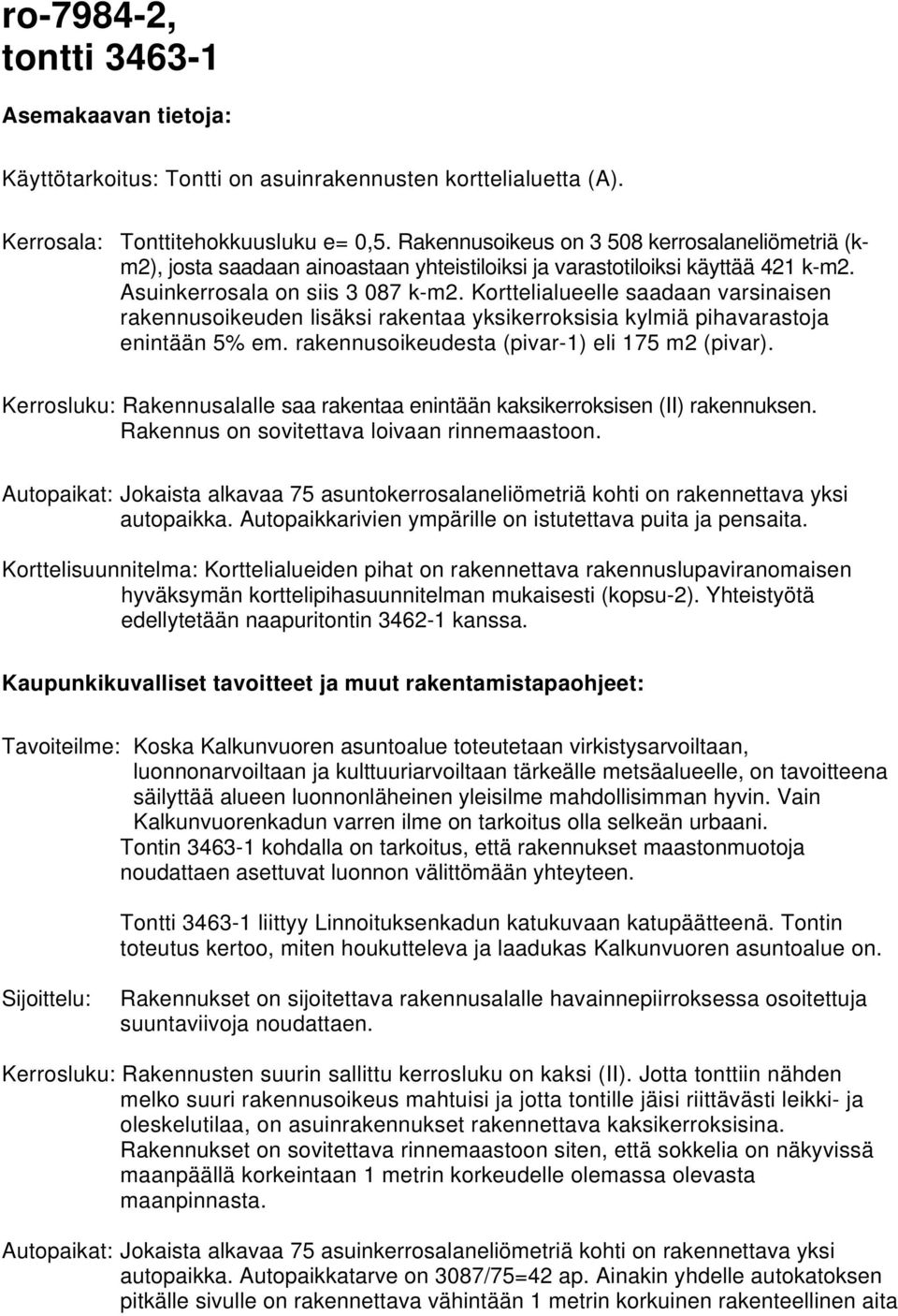 Korttelialueelle saadaan varsinaisen rakennusoikeuden lisäksi rakentaa yksikerroksisia kylmiä pihavarastoja enintään 5% em. rakennusoikeudesta (pivar-1) eli 175 m2 (pivar).