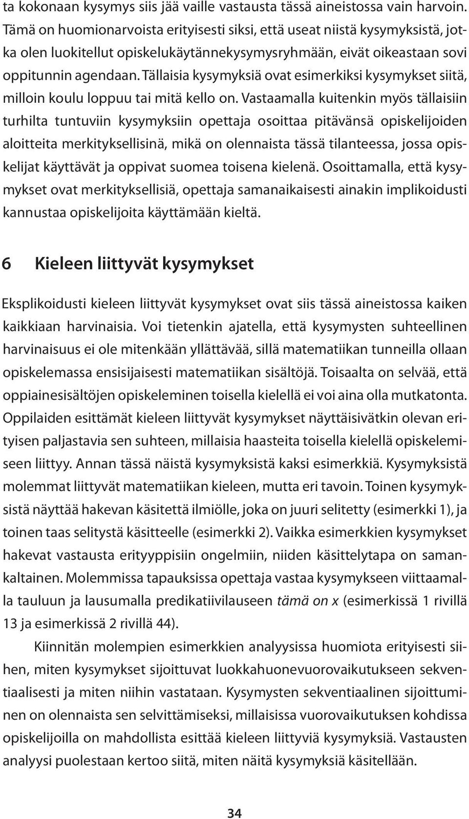 Tällaisia kysymyksiä ovat esimerkiksi kysymykset siitä, milloin koulu loppuu tai mitä kello on.