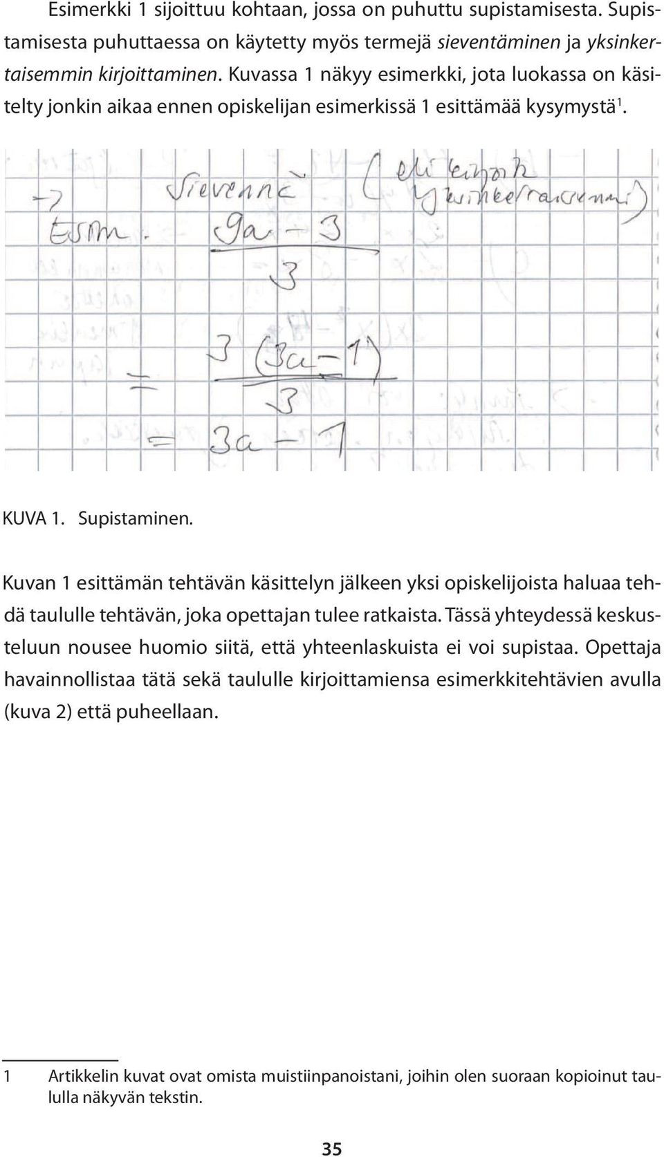 Kuvan 1 esittämän tehtävän käsittelyn jälkeen yksi opiskelijoista haluaa tehdä taululle tehtävän, joka opettajan tulee ratkaista.