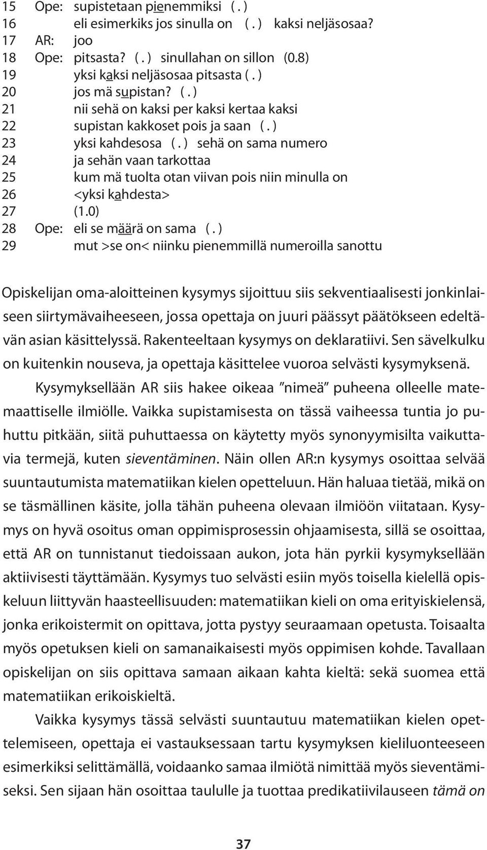 ) sehä on sama numero 24 ja sehän vaan tarkottaa 25 kum mä tuolta otan viivan pois niin minulla on 26 <yksi kahdesta> 27 (1.0) 28 Ope: eli se määrä on sama (.