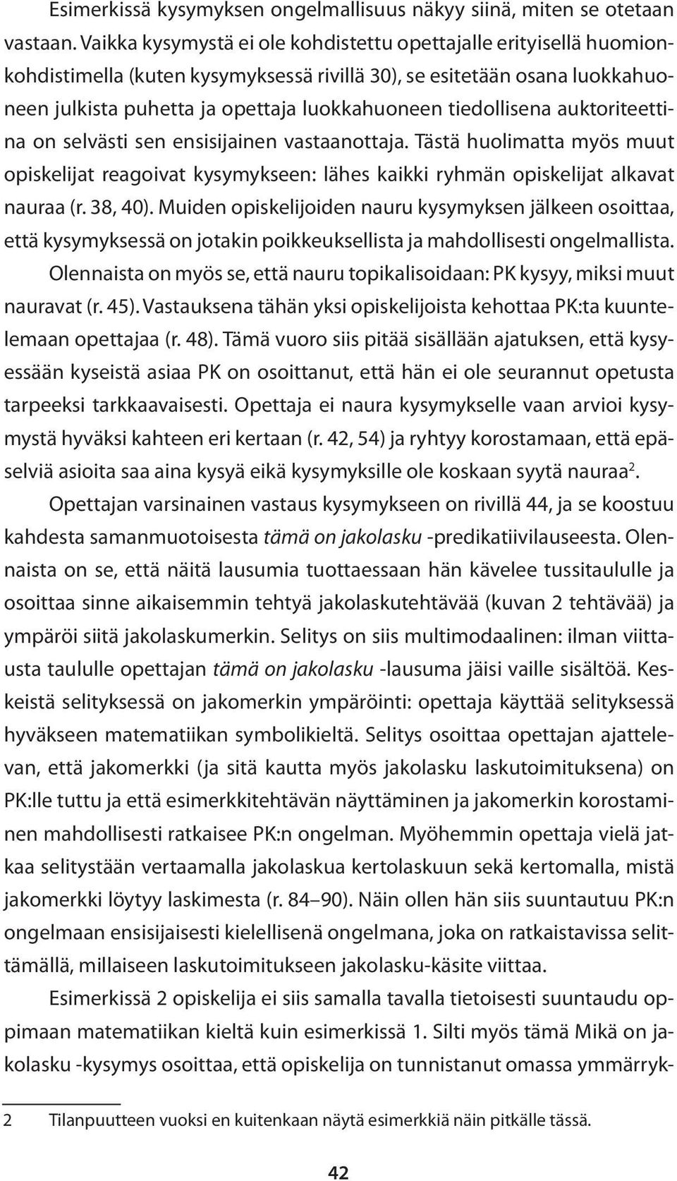 tiedollisena auktoriteettina on selvästi sen ensisijainen vastaanottaja. Tästä huolimatta myös muut opiskelijat reagoivat kysymykseen: lähes kaikki ryhmän opiskelijat alkavat nauraa (r. 38, 40).