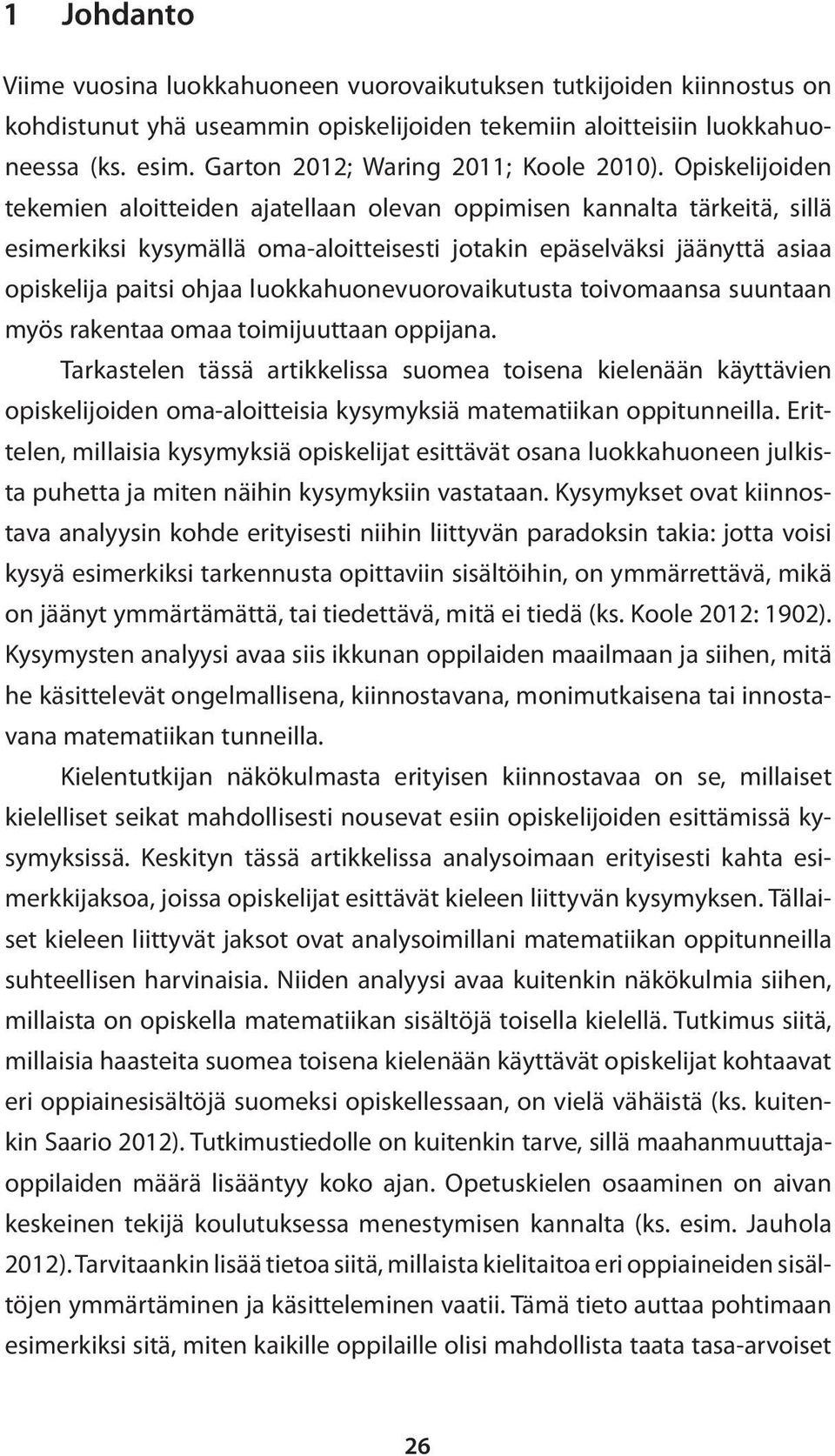 Opiskelijoiden tekemien aloitteiden ajatellaan olevan oppimisen kannalta tärkeitä, sillä esimerkiksi kysymällä oma-aloitteisesti jotakin epäselväksi jäänyttä asiaa opiskelija paitsi ohjaa