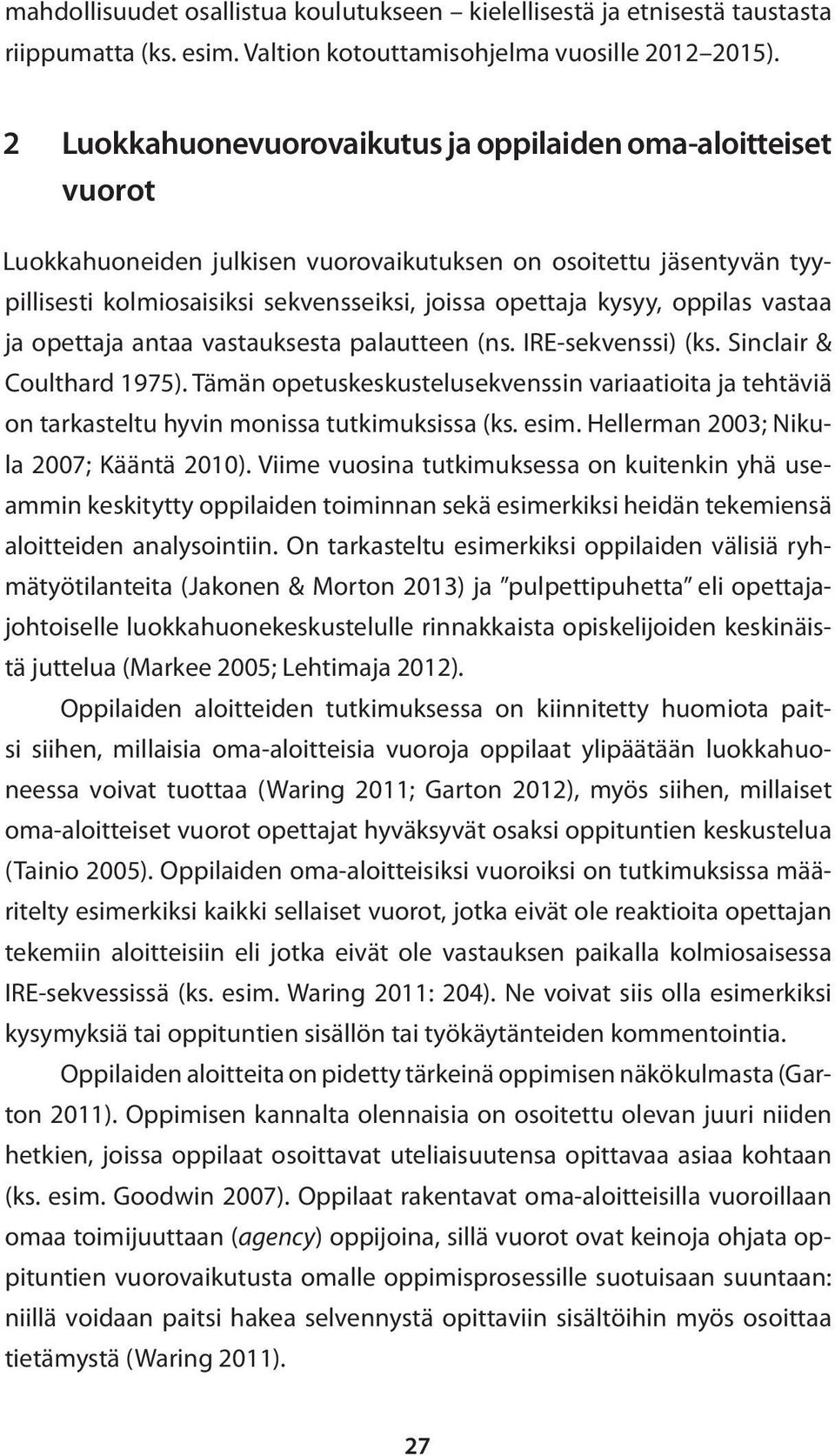 oppilas vastaa ja opettaja antaa vastauksesta palautteen (ns. IRE-sekvenssi) (ks. Sinclair & Coulthard 1975).