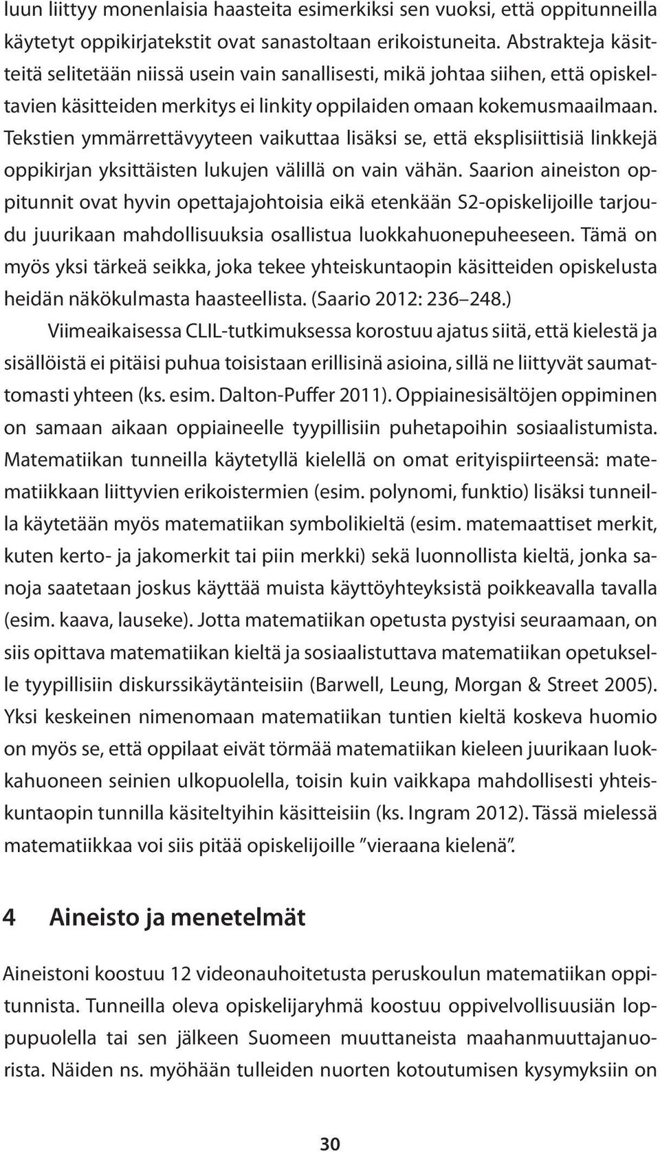 Tekstien ymmärrettävyyteen vaikuttaa lisäksi se, että eksplisiittisiä linkkejä oppikirjan yksittäisten lukujen välillä on vain vähän.