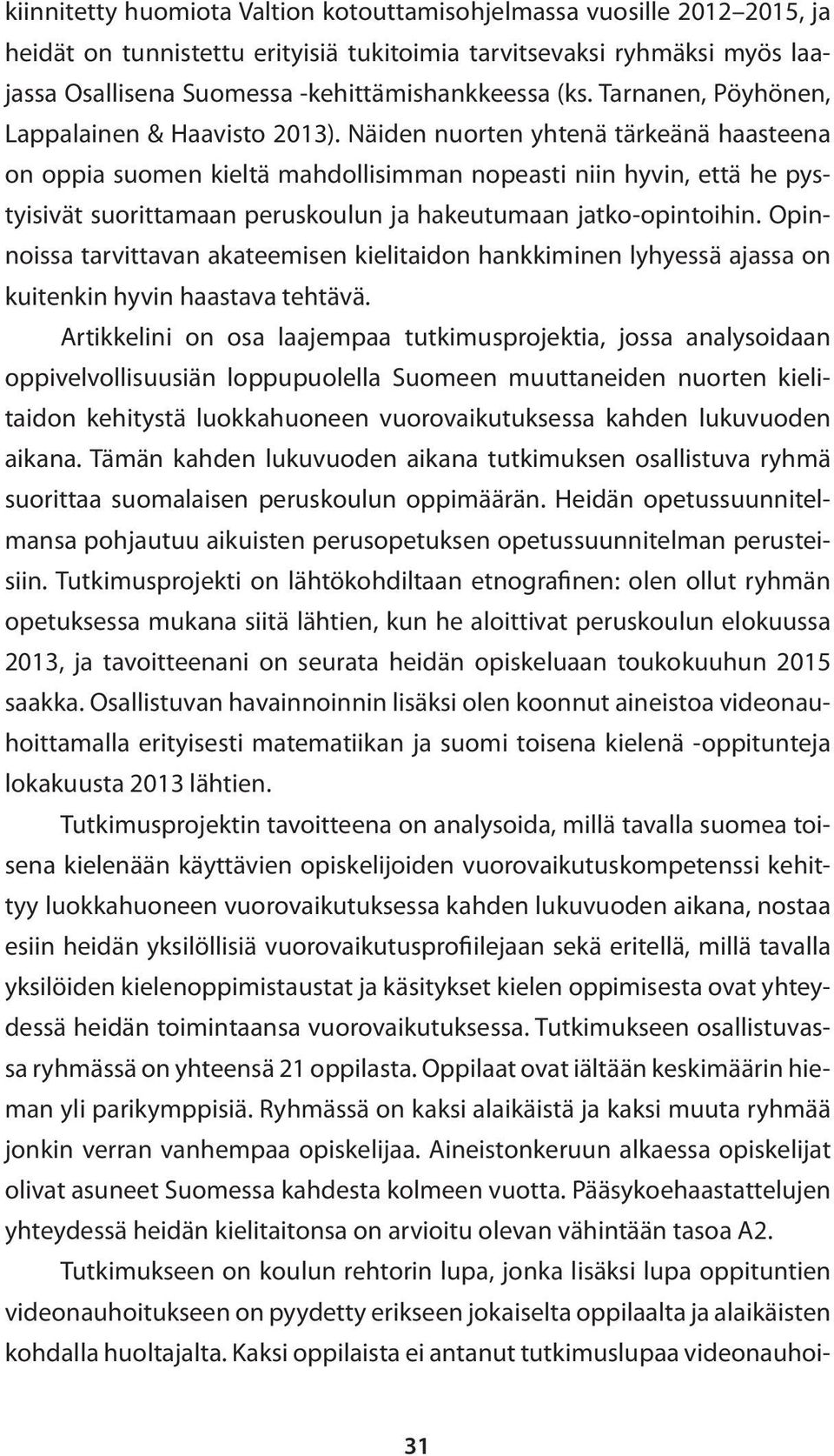 Näiden nuorten yhtenä tärkeänä haasteena on oppia suomen kieltä mahdollisimman nopeasti niin hyvin, että he pystyisivät suorittamaan peruskoulun ja hakeutumaan jatko-opintoihin.