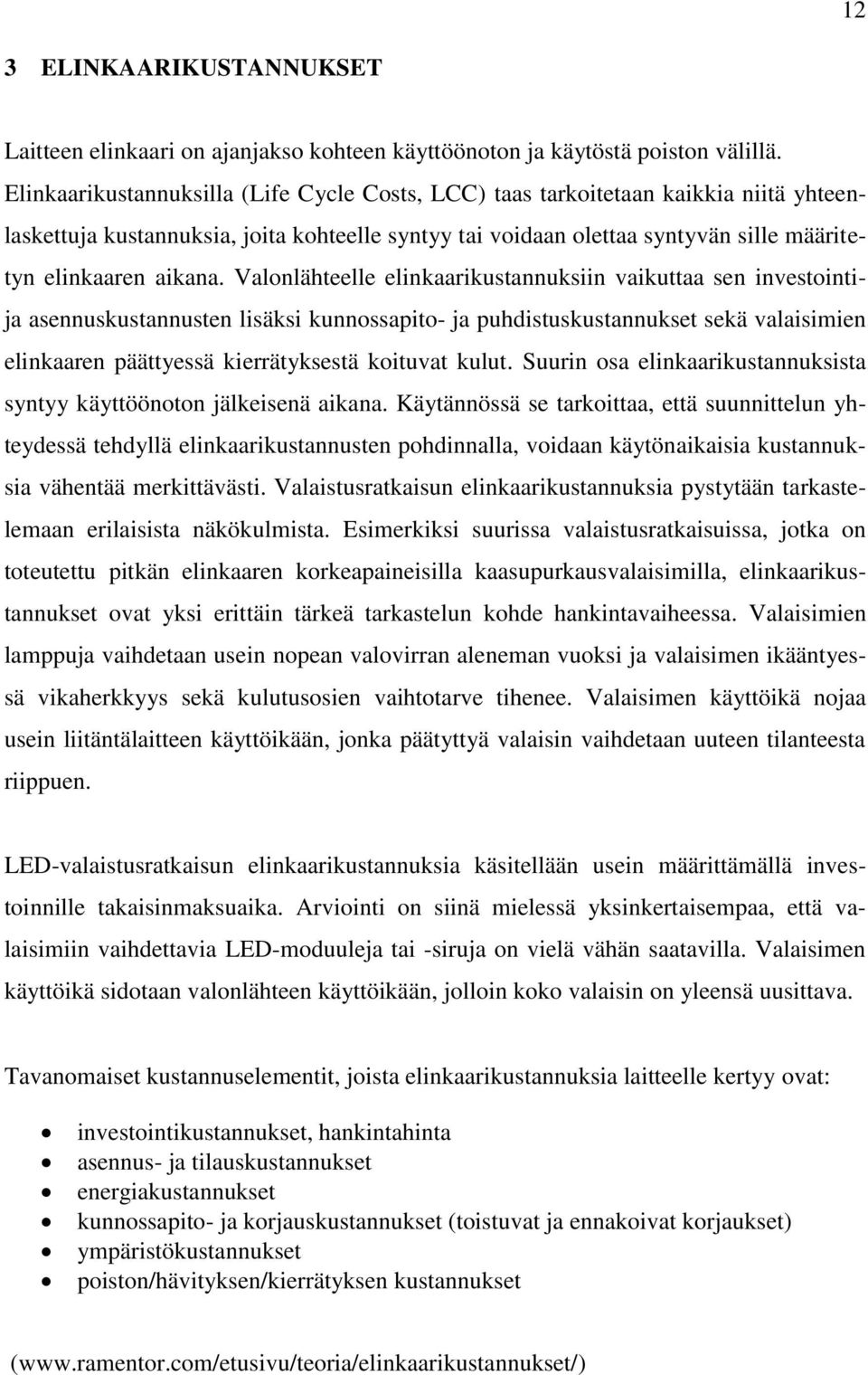 Valonlähteelle elinkaarikustannuksiin vaikuttaa sen investointija asennuskustannusten lisäksi kunnossapito- ja puhdistuskustannukset sekä valaisimien elinkaaren päättyessä kierrätyksestä koituvat