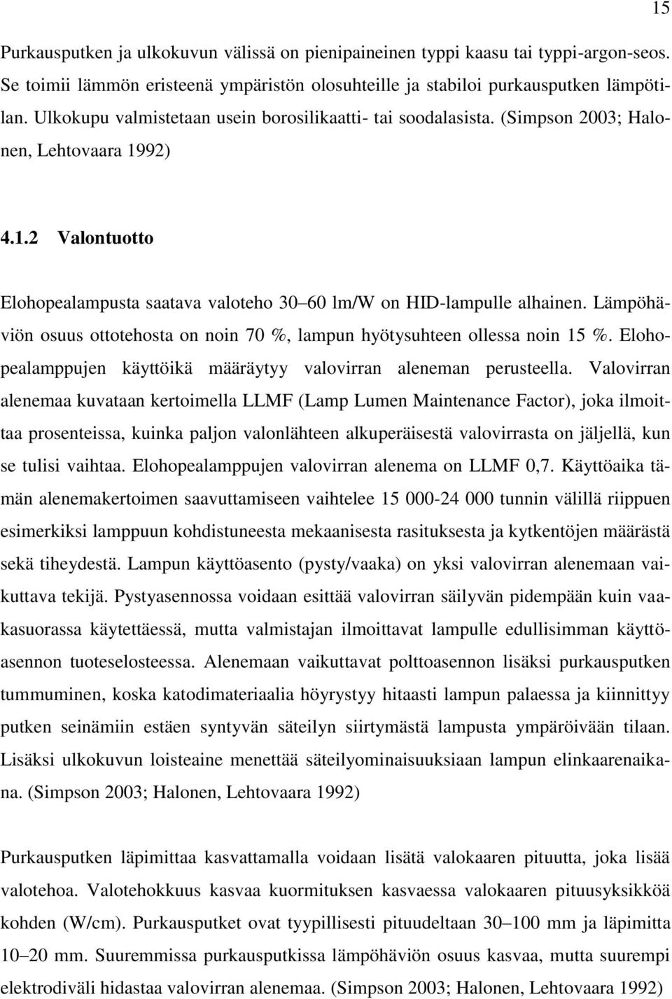 Lämpöhäviön osuus ottotehosta on noin 70 %, lampun hyötysuhteen ollessa noin 15 %. Elohopealamppujen käyttöikä määräytyy valovirran aleneman perusteella.