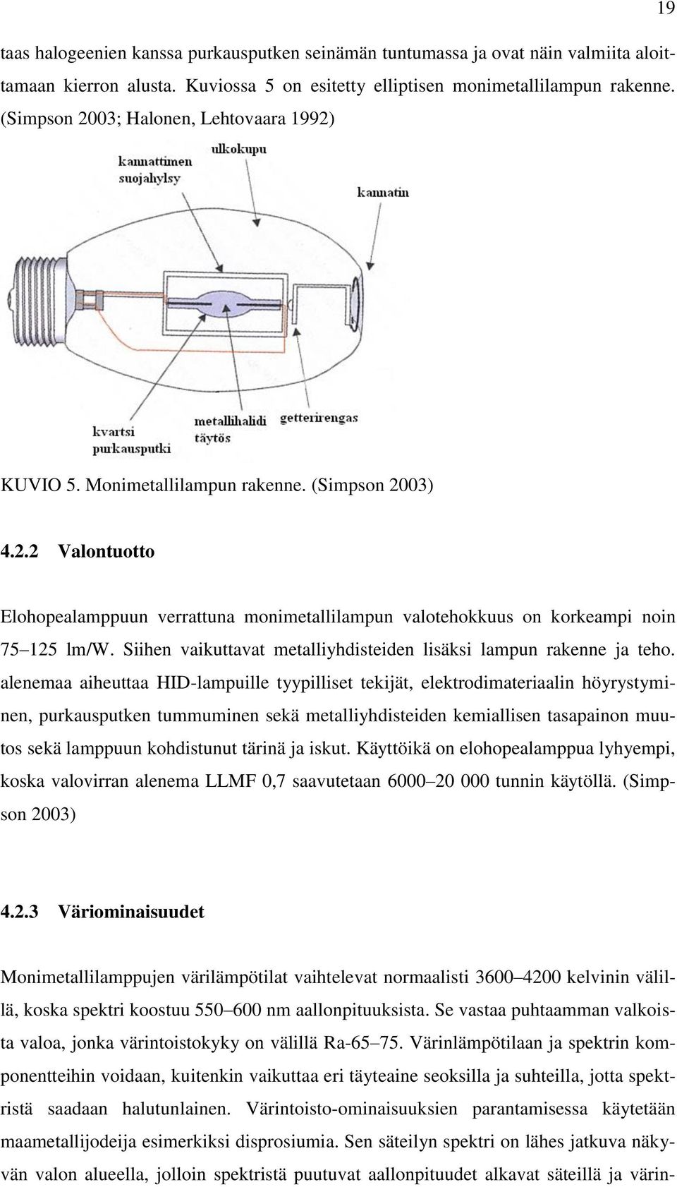 Siihen vaikuttavat metalliyhdisteiden lisäksi lampun rakenne ja teho.