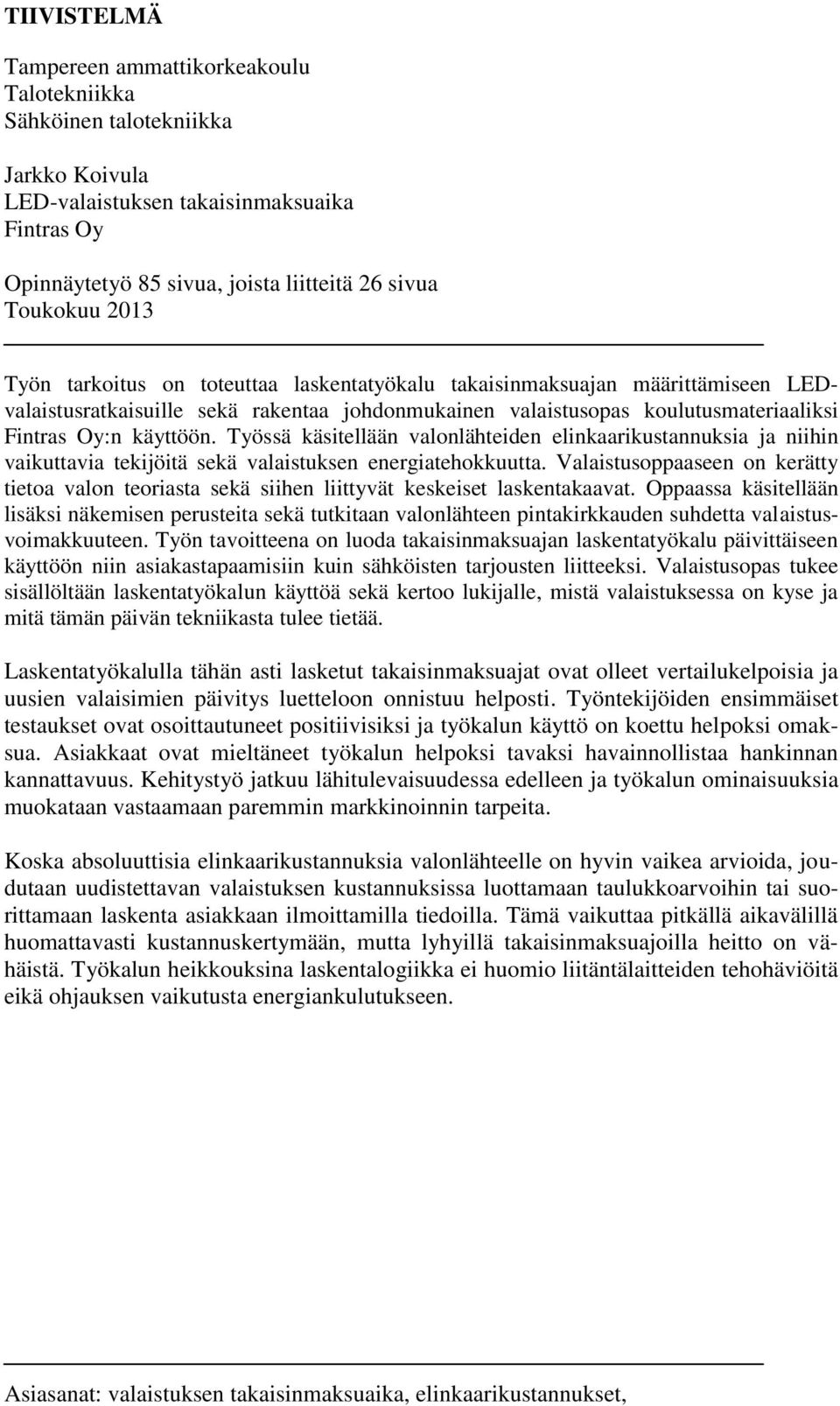 Työssä käsitellään valonlähteiden elinkaarikustannuksia ja niihin vaikuttavia tekijöitä sekä valaistuksen energiatehokkuutta.